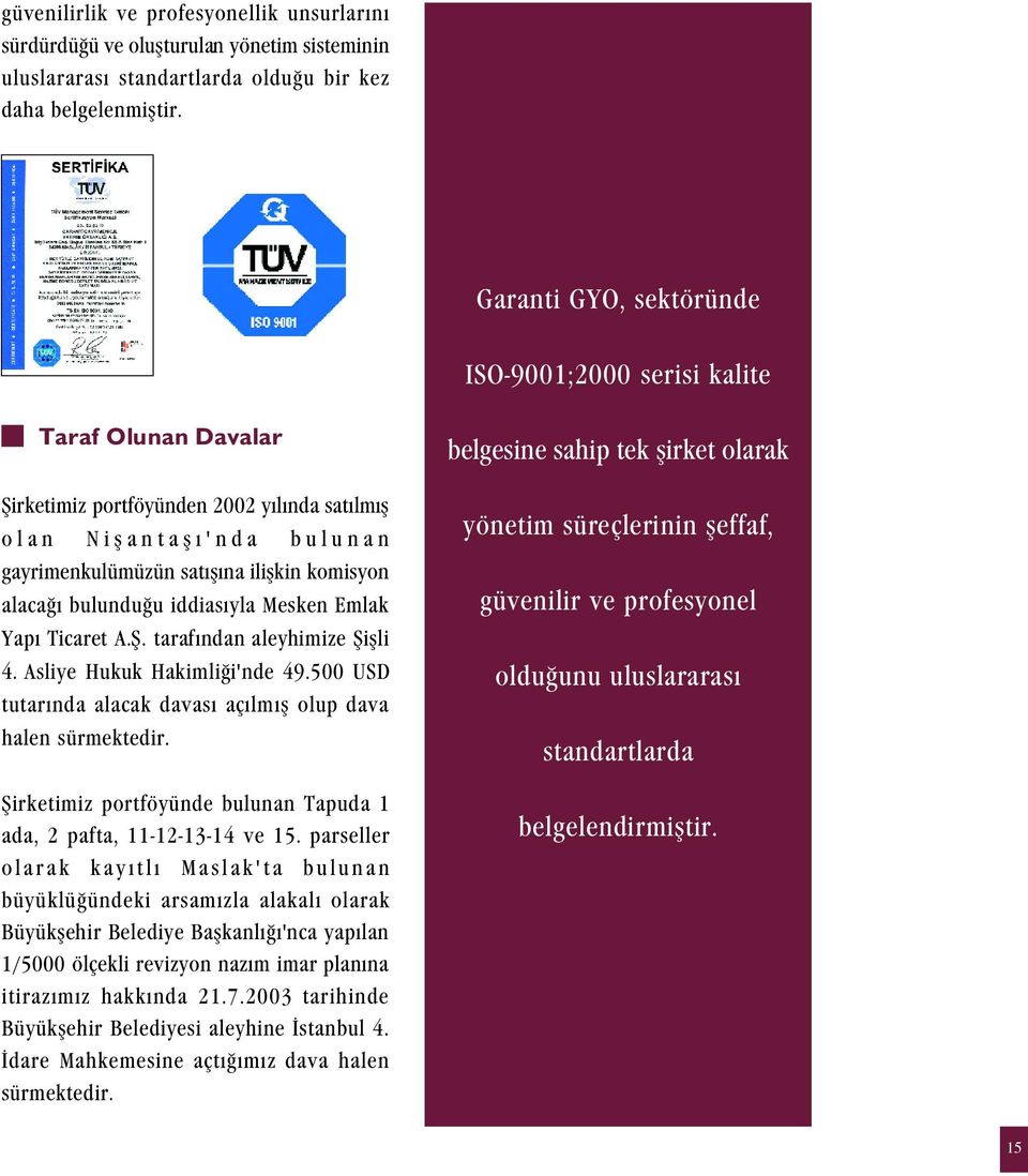 alaca bulundu u iddias yla Mesken Emlak Yap Ticaret A.fi. taraf ndan aleyhimize fiiflli 4. Asliye Hukuk Hakimli i'nde 49.500 USD tutar nda alacak davas aç lm fl olup dava halen sürmektedir.