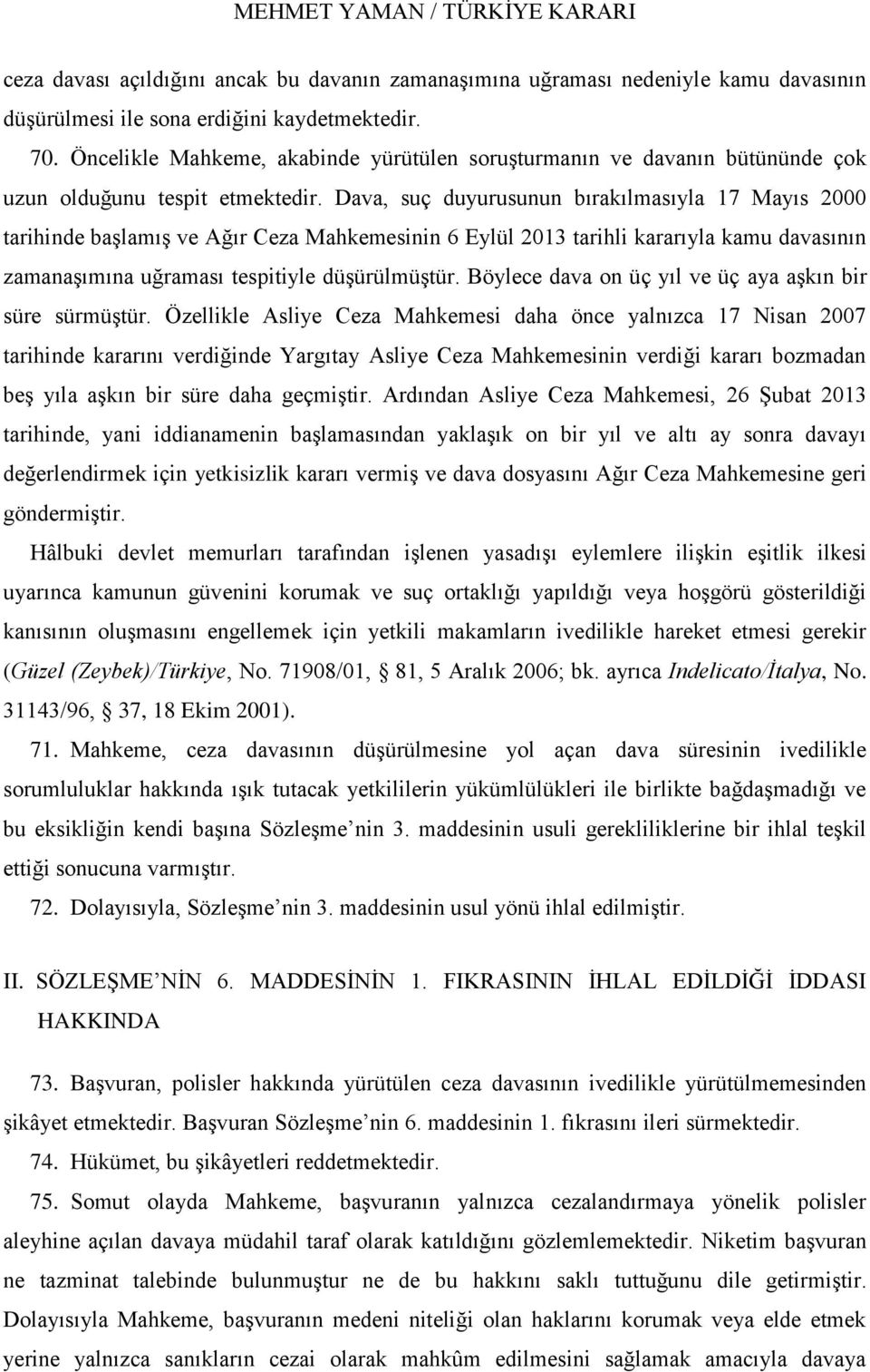 Dava, suç duyurusunun bırakılmasıyla 17 Mayıs 2000 tarihinde baģlamıģ ve Ağır Ceza Mahkemesinin 6 Eylül 2013 tarihli kararıyla kamu davasının zamanaģımına uğraması tespitiyle düģürülmüģtür.