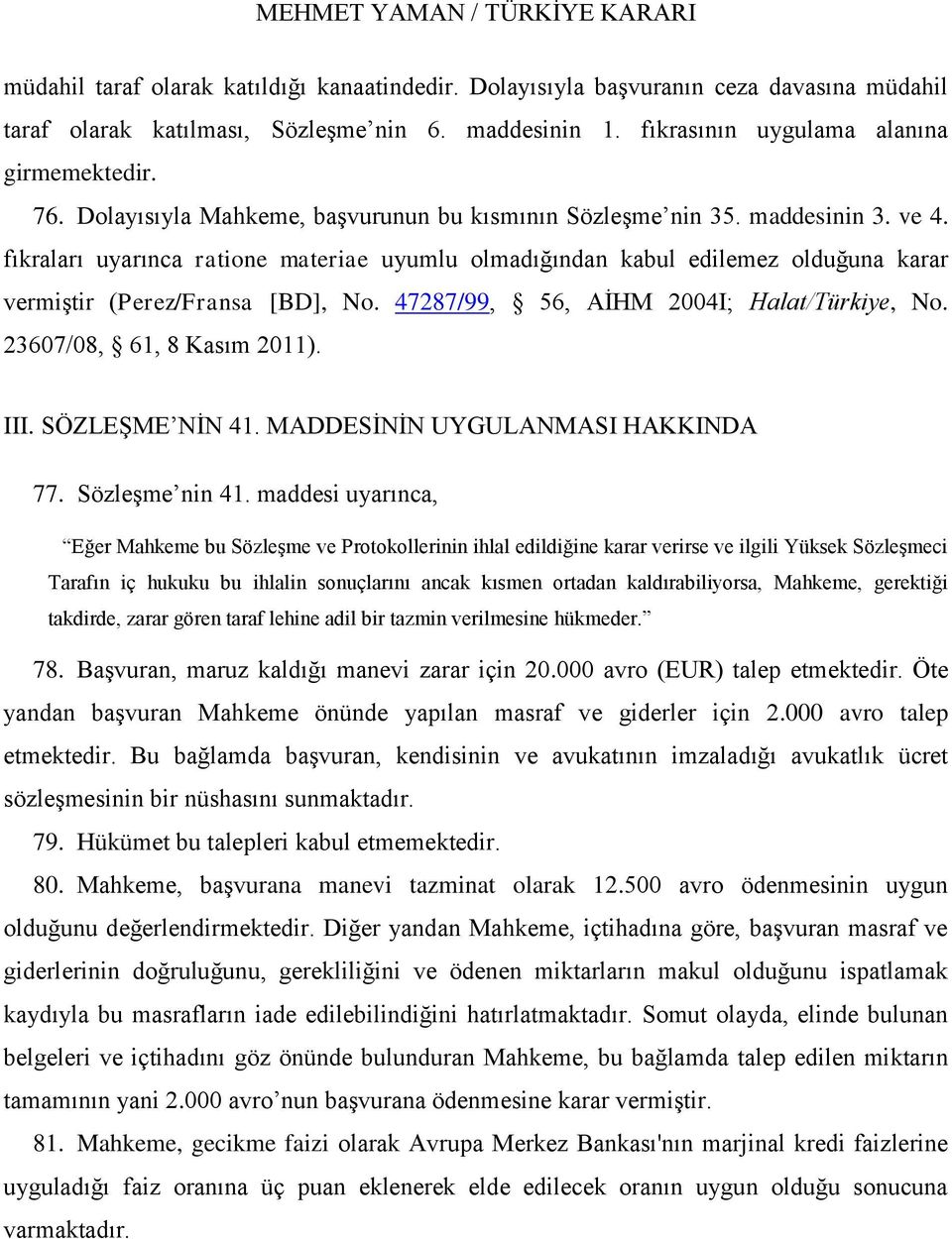 47287/99, 56, AĠHM 2004I; Halat/Türkiye, No. 23607/08, 61, 8 Kasım 2011). III. SÖZLEġME NĠN 41. MADDESĠNĠN UYGULANMASI HAKKINDA 77. SözleĢme nin 41.