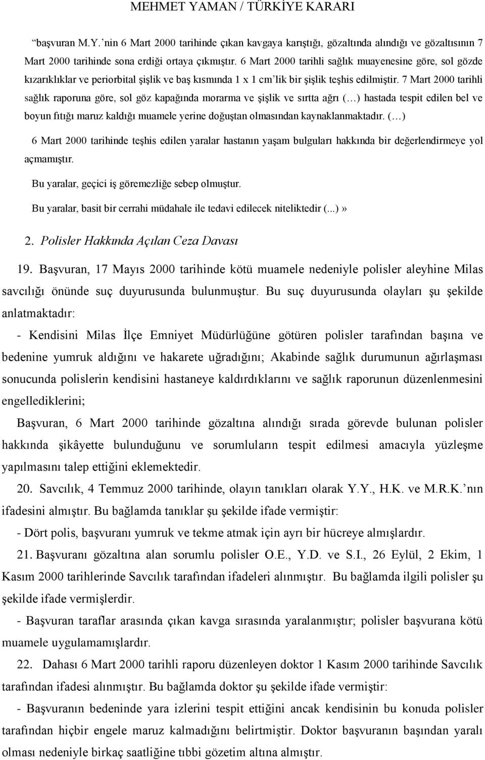 7 Mart 2000 tarihli sağlık raporuna göre, sol göz kapağında morarma ve ĢiĢlik ve sırtta ağrı ( ) hastada tespit edilen bel ve boyun fıtığı maruz kaldığı muamele yerine doğuģtan olmasından