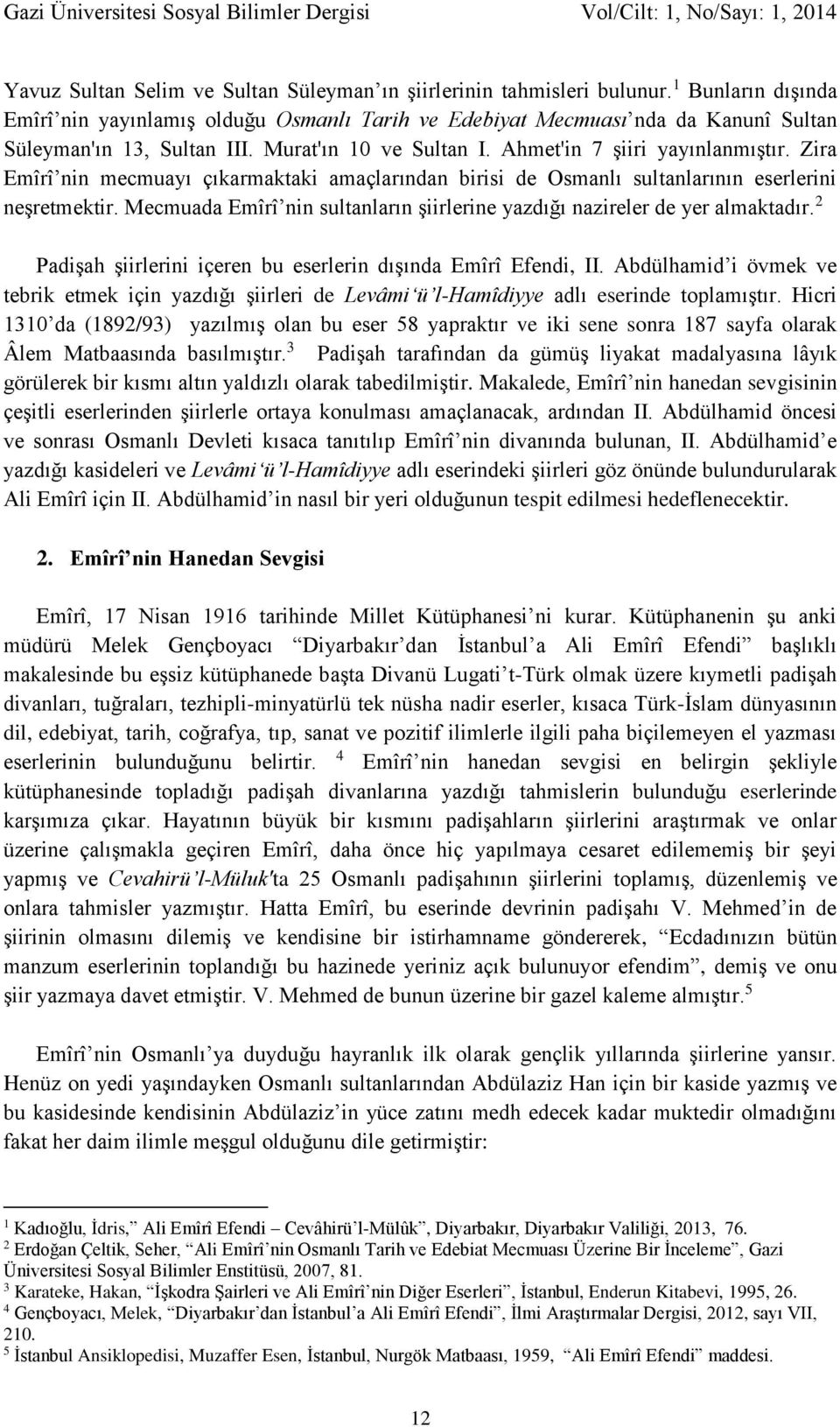 Zira Emîrî nin mecmuayı çıkarmaktaki amaçlarından birisi de Osmanlı sultanlarının eserlerini neşretmektir. Mecmuada Emîrî nin sultanların şiirlerine yazdığı nazireler de yer almaktadır.