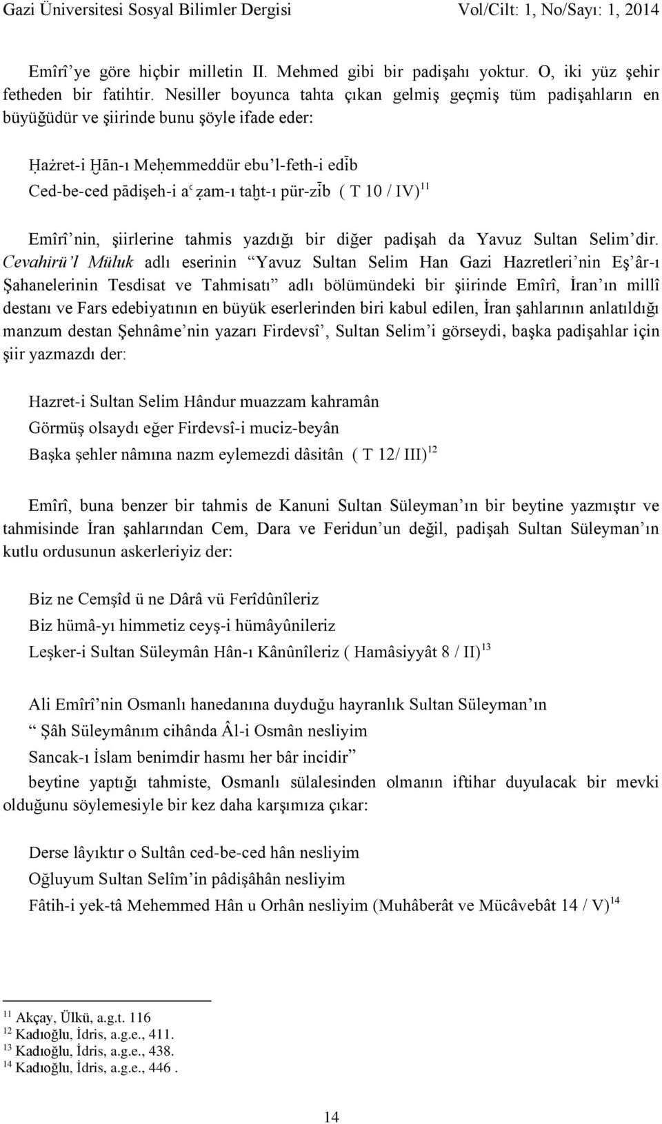T 10 / IV) 11 Emîrî nin, şiirlerine tahmis yazdığı bir diğer padişah da Yavuz Sultan Selim dir.