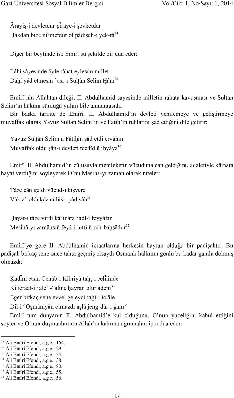 Abdülhamid in devleti yenilemeye ve geliştirmeye muvaffak olarak Yavuz Sultan Selim in ve Fatih in ruhlarını şad ettiğini dile getirir: Yavuz Sulùân Selîm ü Fâtióiñ şâd etdi ervâóın Muvaffaú oldu