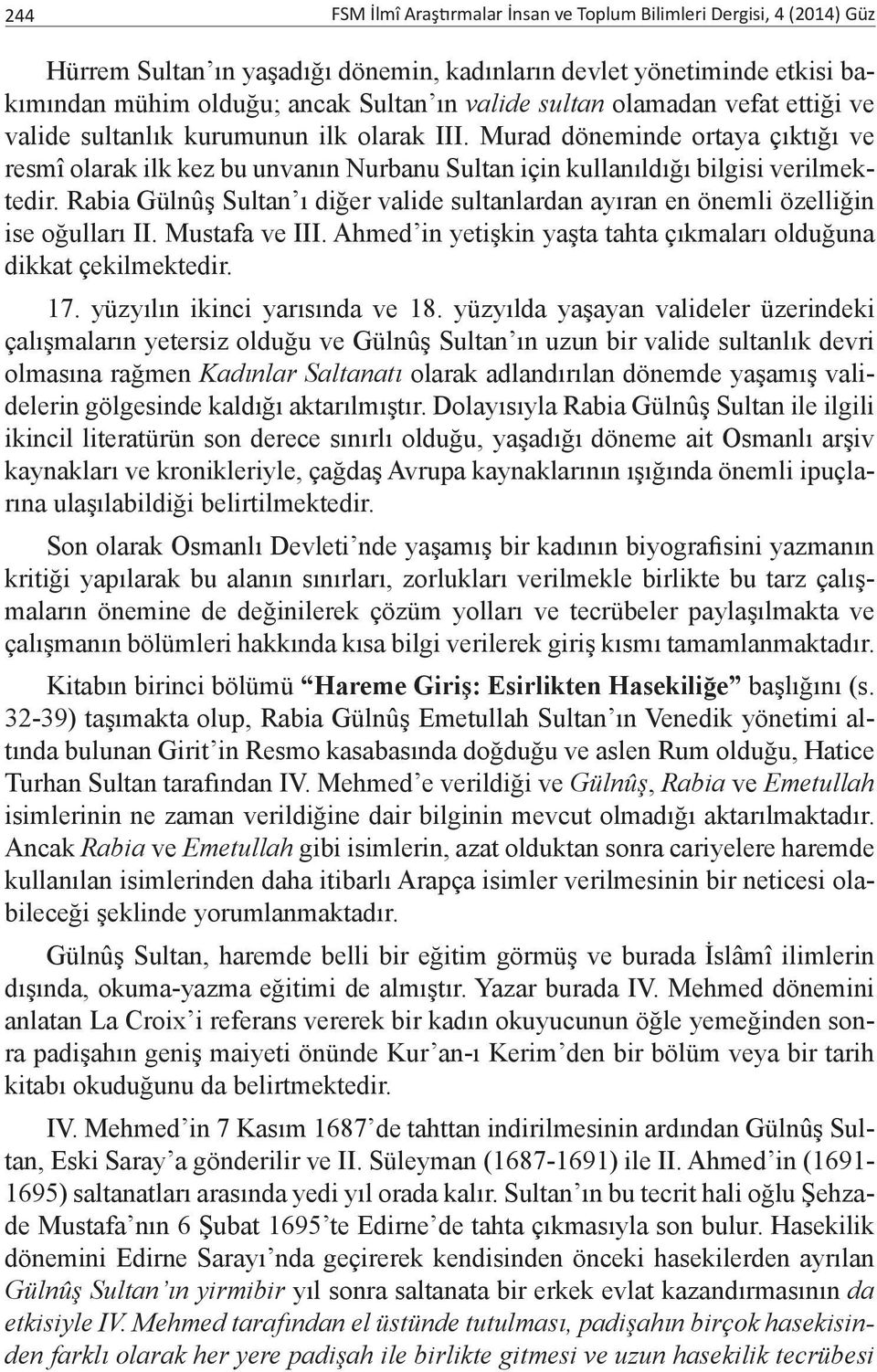 Rabia Gülnûş Sultan ı diğer valide sultanlardan ayıran en önemli özelliğin ise oğulları II. Mustafa ve III. Ahmed in yetişkin yaşta tahta çıkmaları olduğuna dikkat çekilmektedir. 17.