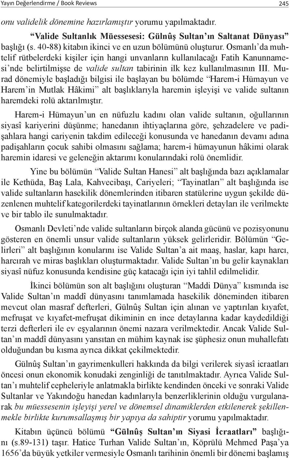 Osmanlı da muhtelif rütbelerdeki kişiler için hangi unvanların kullanılacağı Fatih Kanunnamesi nde belirtilmişse de valide sultan tabirinin ilk kez kullanılmasının III.