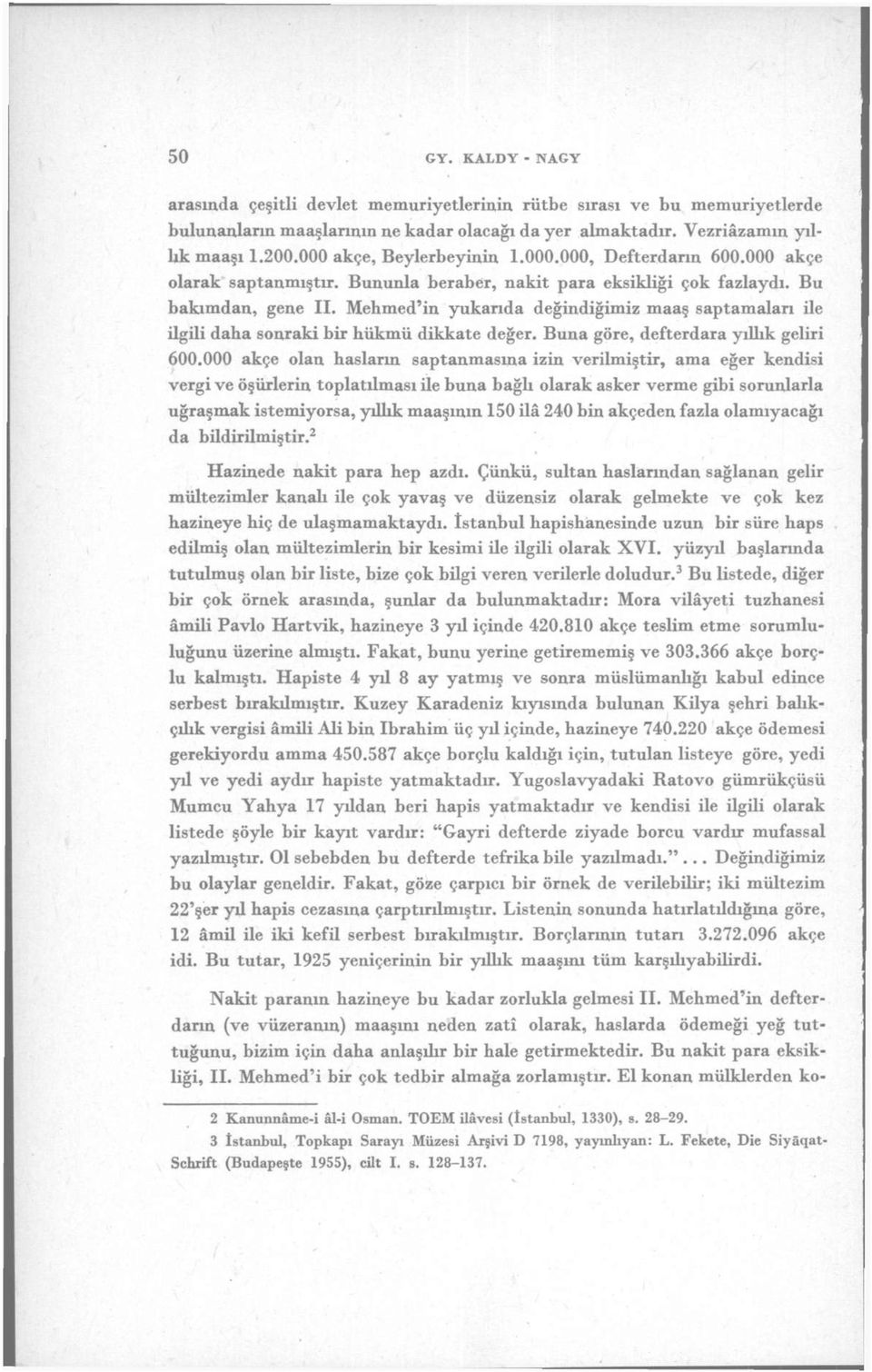 Mehmed'in yukarıda değindiğimiz maaş saptamaları ile ilgili daha sonraki bir hükmü dikkate değer. Buna göre, defterdara yıllık geliri 600.