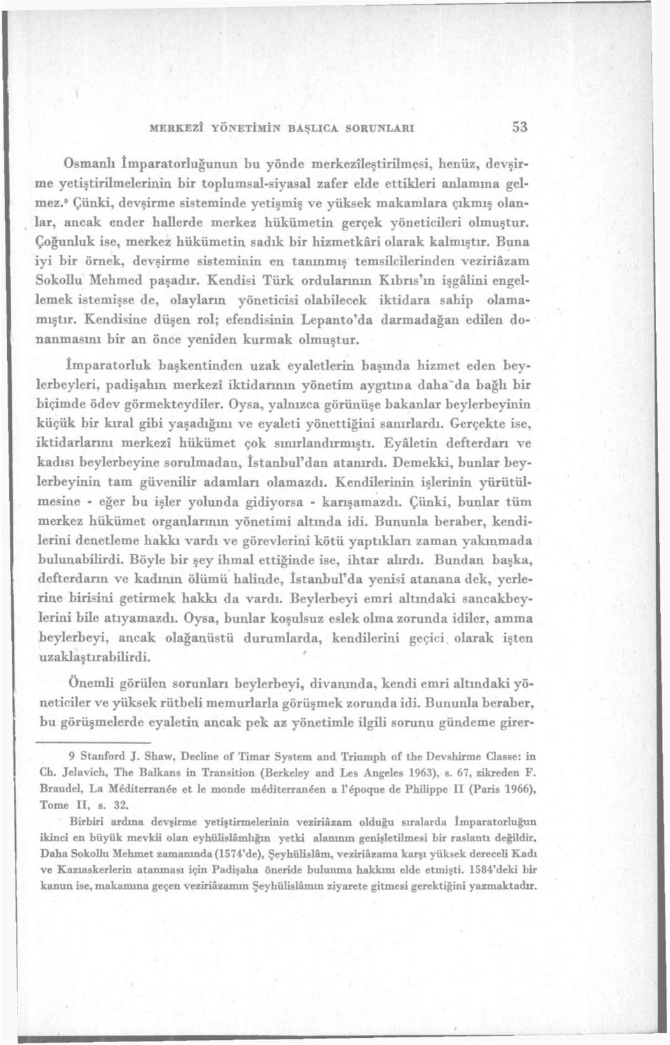 Çoğunluk ise, merkez hükümetin sadık bir hizmetkâri olarak kalmıştır. Buna iyi bir örnek, devşirme sisteminin en tanınmış temsilcilerinden veziriâzam Sokollu Mehmed paşadır.