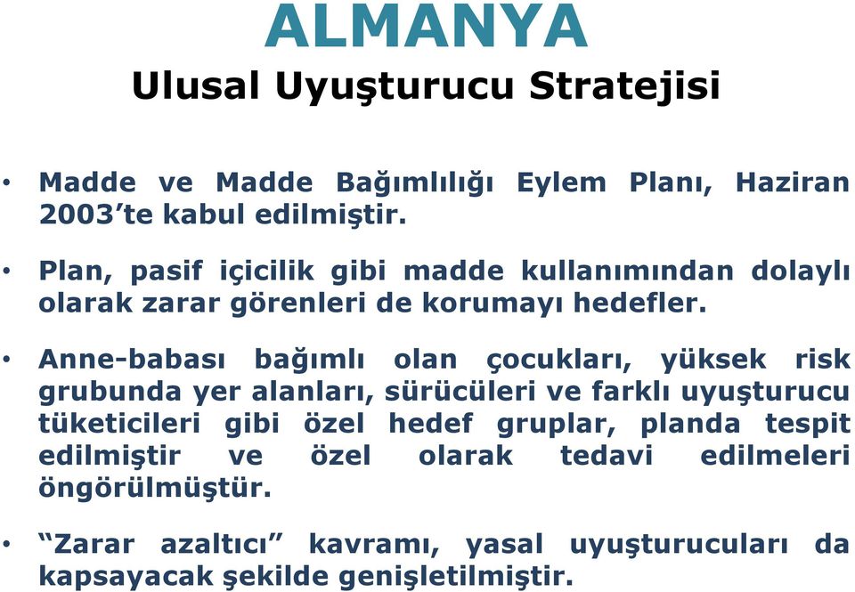 Anne-babası bağımlı olan çocukları, yüksek risk grubunda yer alanları, sürücüleri ve farklı uyuşturucu tüketicileri gibi özel