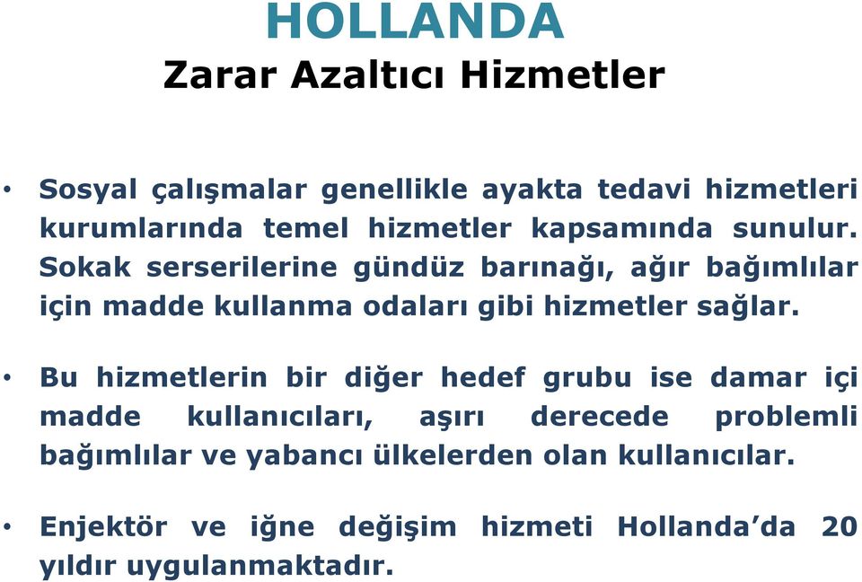 Sokak serserilerine gündüz barınağı, ağır bağımlılar için madde kullanma odaları gibi hizmetler sağlar.