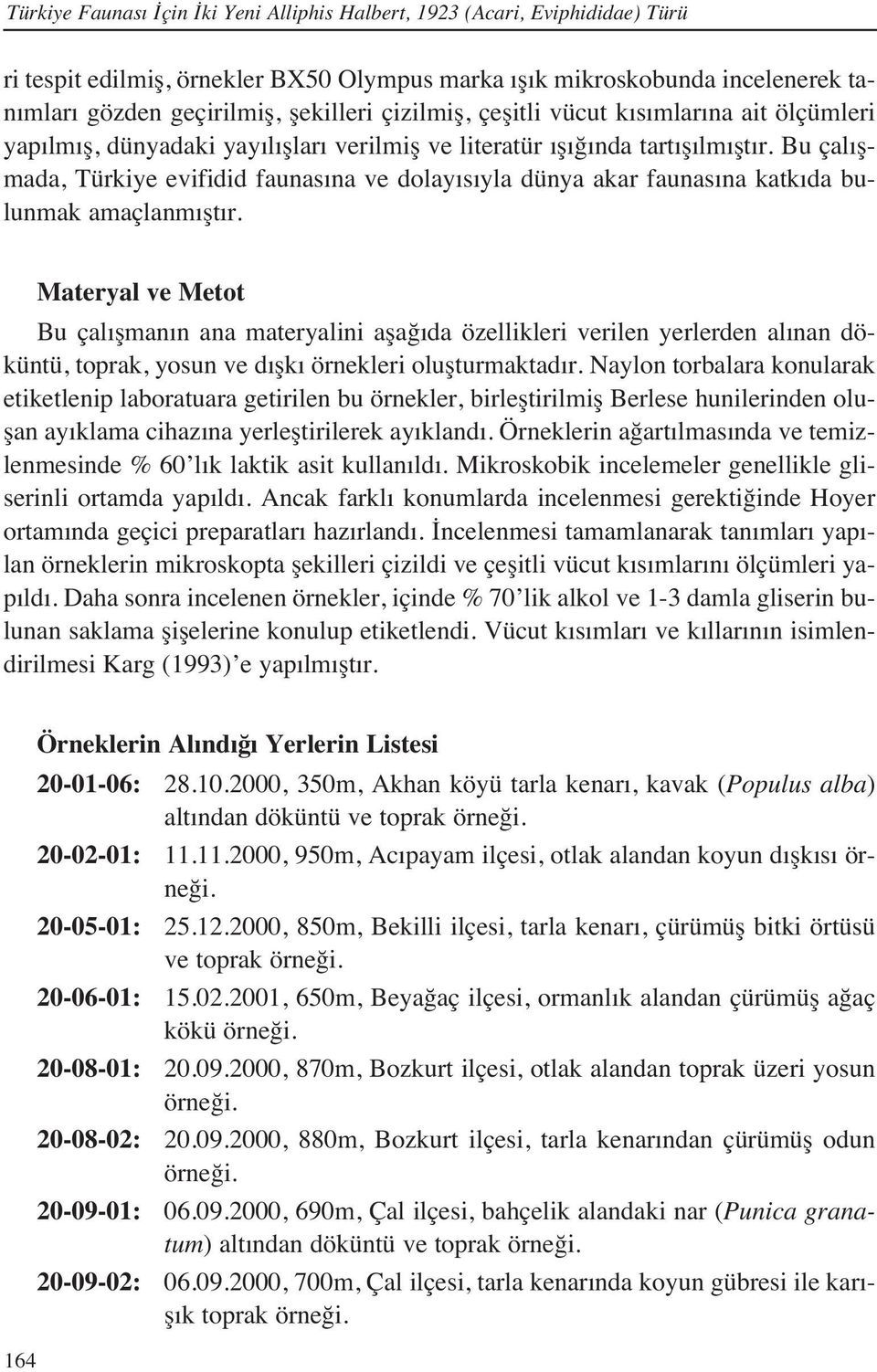 Bu çal şmada, Türkiye evifidid faunas na ve dolay s yla dünya akar faunas na katk da bulunmak amaçlanm şt r.