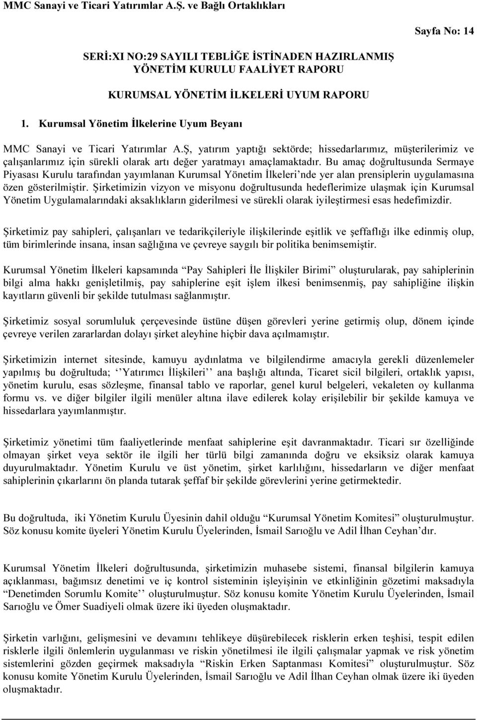 Bu amaç doğrultusunda Sermaye Piyasası Kurulu tarafından yayımlanan Kurumsal Yönetim İlkeleri nde yer alan prensiplerin uygulamasına özen gösterilmiştir.