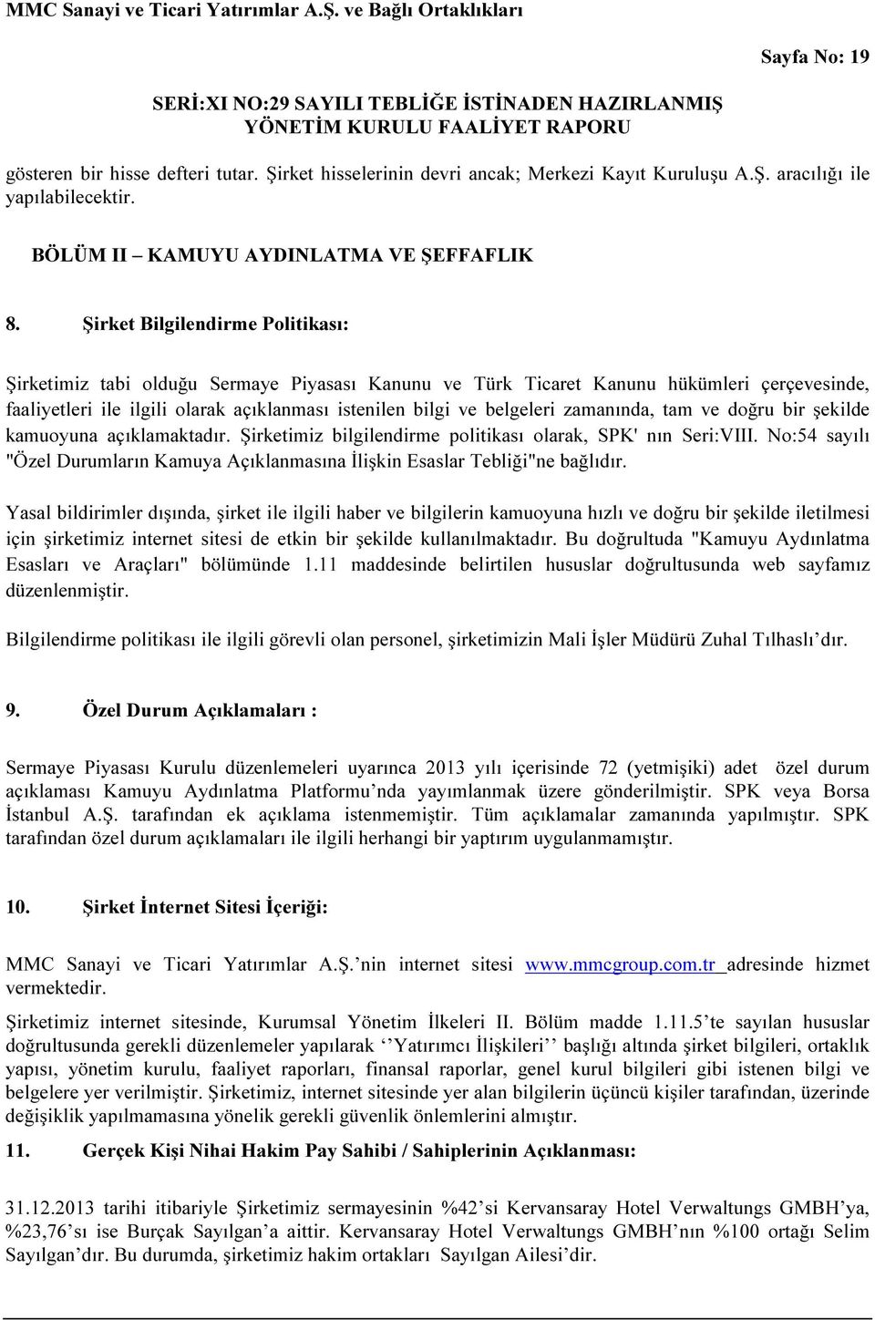 zamanında, tam ve doğru bir şekilde kamuoyuna açıklamaktadır. Şirketimiz bilgilendirme politikası olarak, SPK' nın Seri:VIII.