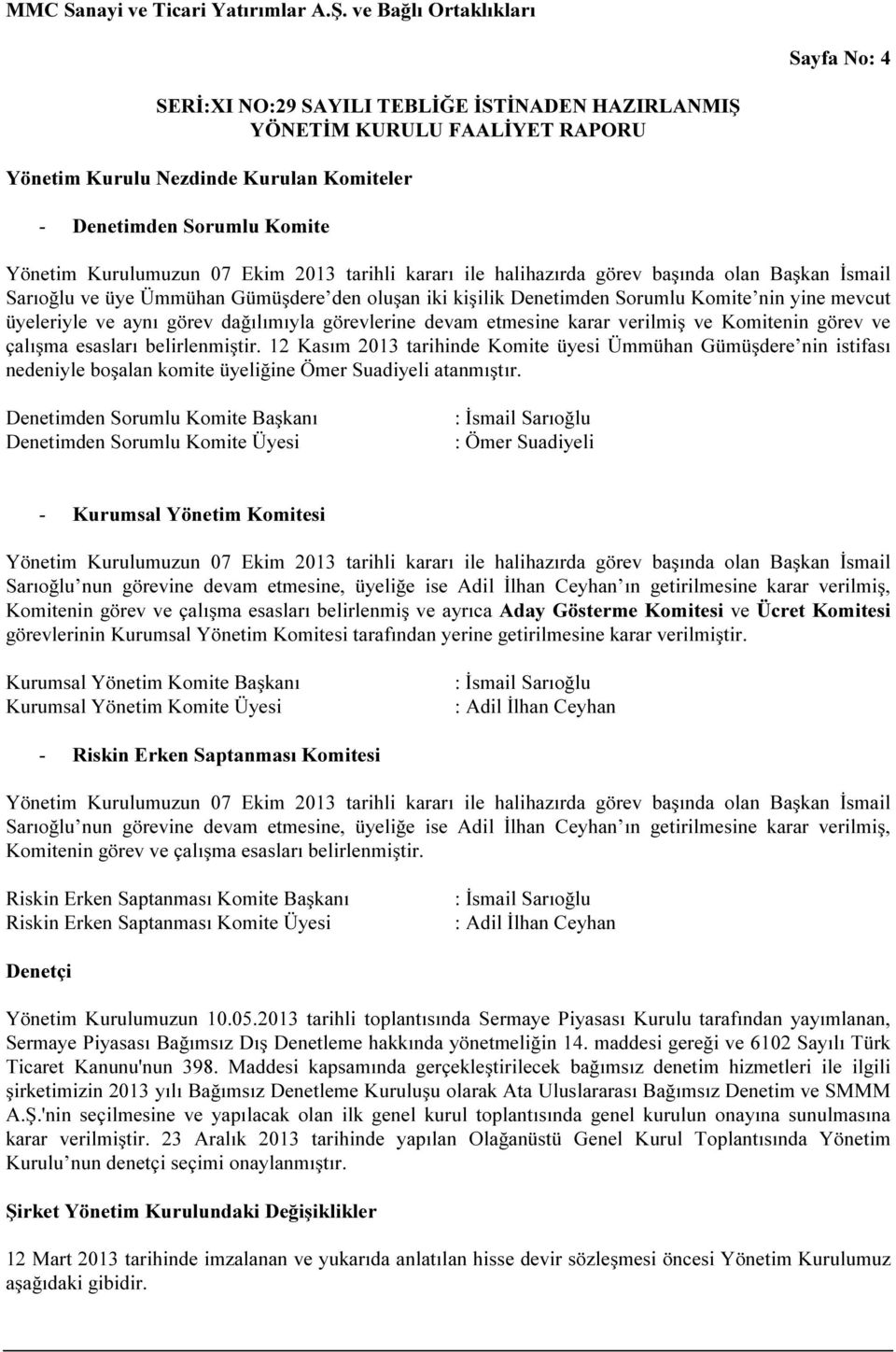 esasları belirlenmiştir. 12 Kasım 2013 tarihinde Komite üyesi Ümmühan Gümüşdere nin istifası nedeniyle boşalan komite üyeliğine Ömer Suadiyeli atanmıştır.