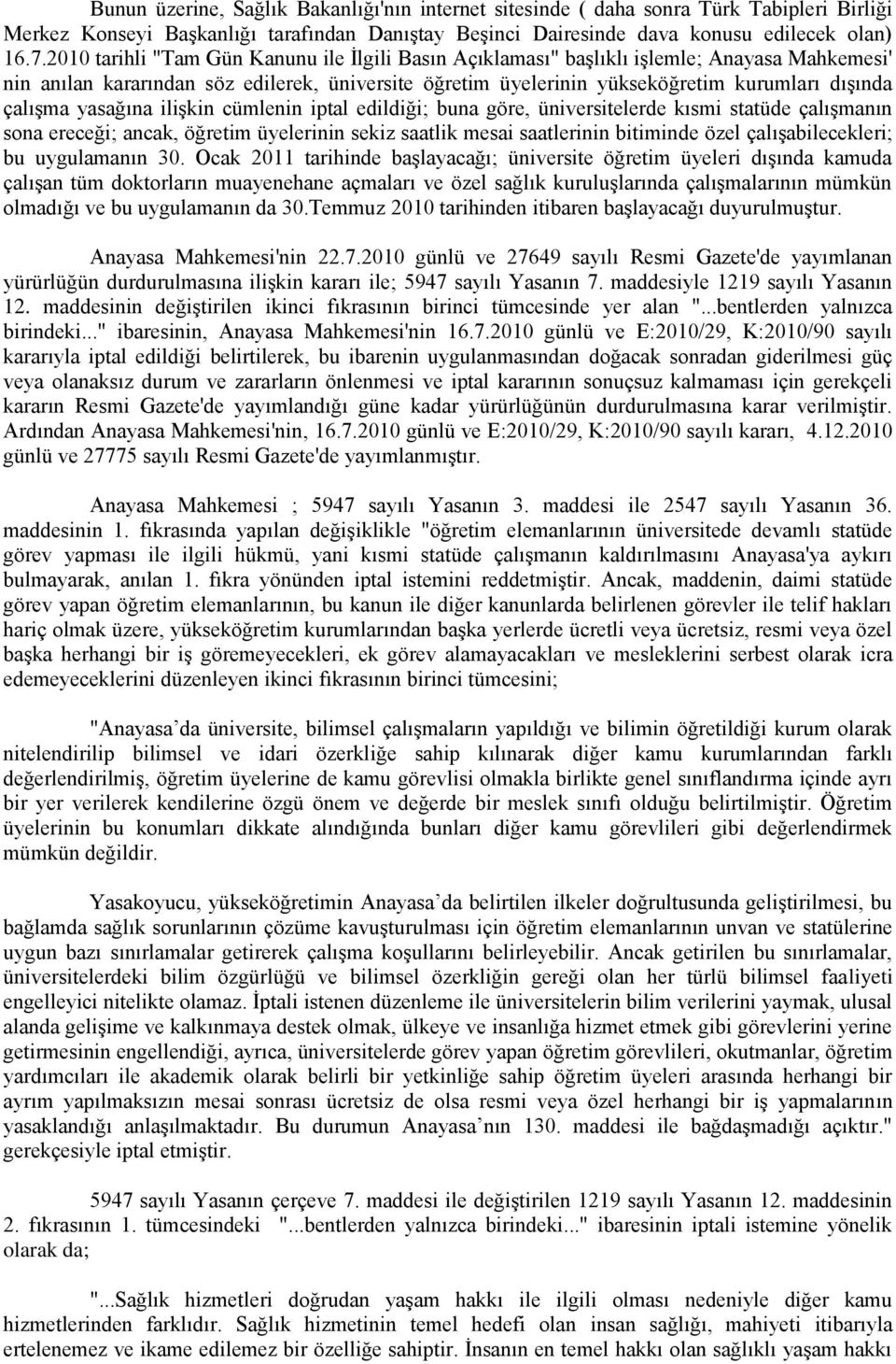 çalışma yasağına ilişkin cümlenin iptal edildiği; buna göre, üniversitelerde kısmi statüde çalışmanın sona ereceği; ancak, öğretim üyelerinin sekiz saatlik mesai saatlerinin bitiminde özel