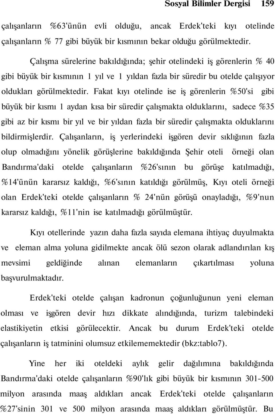 Fakat kıyı otelinde ise iş görenlerin %5'si gibi büyük bir kısmı aydan kısa bir süredir çalışmakta olduklarını, sadece %35 gibi az bir kısmı bir yıl ve bir yıldan fazla bir süredir çalışmakta