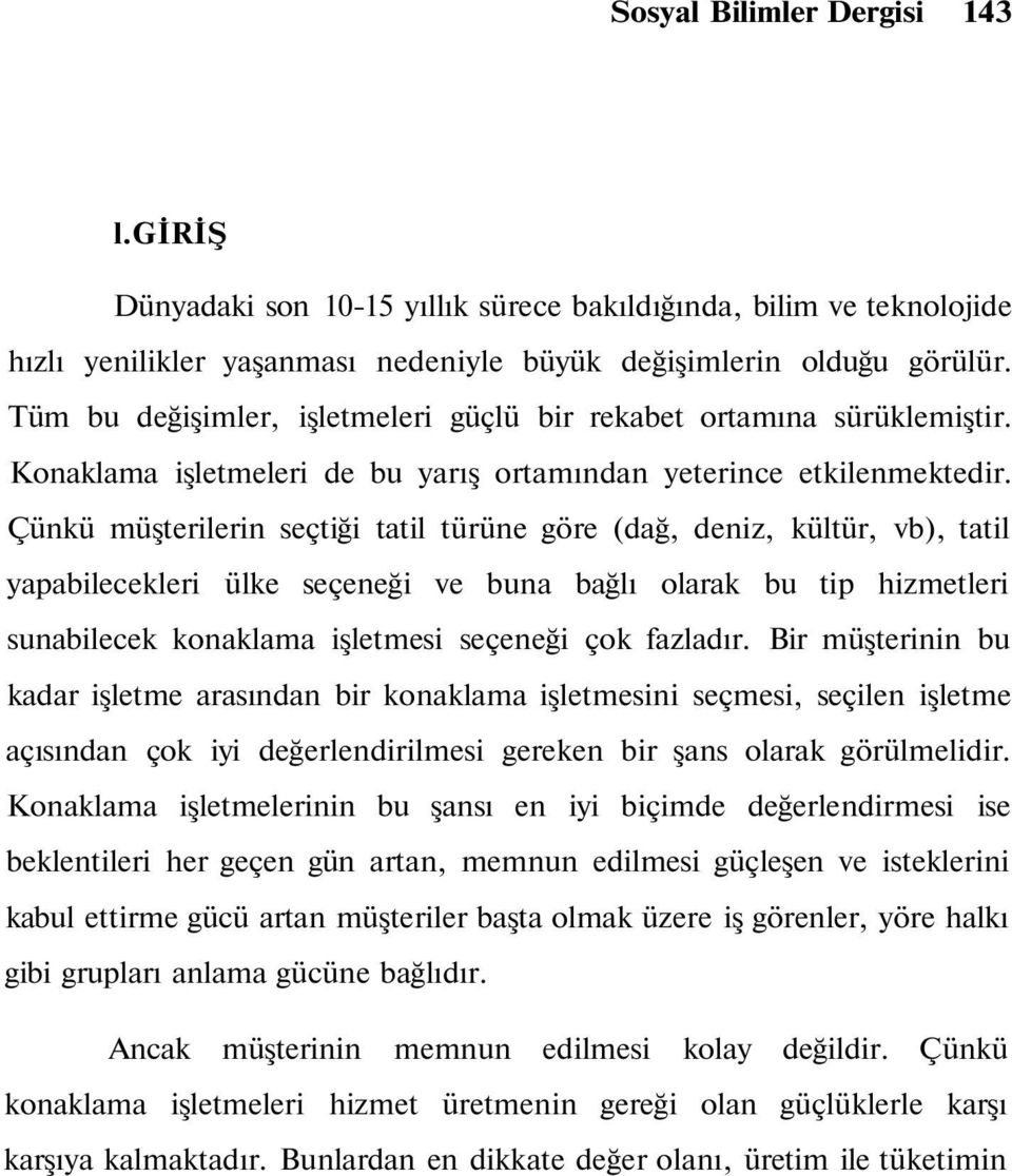 Çünkü müşterilerin seçtiği tatil türüne göre (dağ, deniz, kültür, vb), tatil yapabilecekleri ülke seçeneği ve buna bağlı olarak bu tip hizmetleri sunabilecek konaklama işletmesi seçeneği çok fazladır.