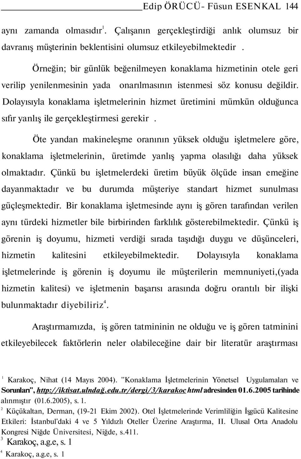 Dolayısıyla konaklama işletmelerinin hizmet üretimini mümkün olduğunca sıfır yanlış ile gerçekleştirmesi gerekir.