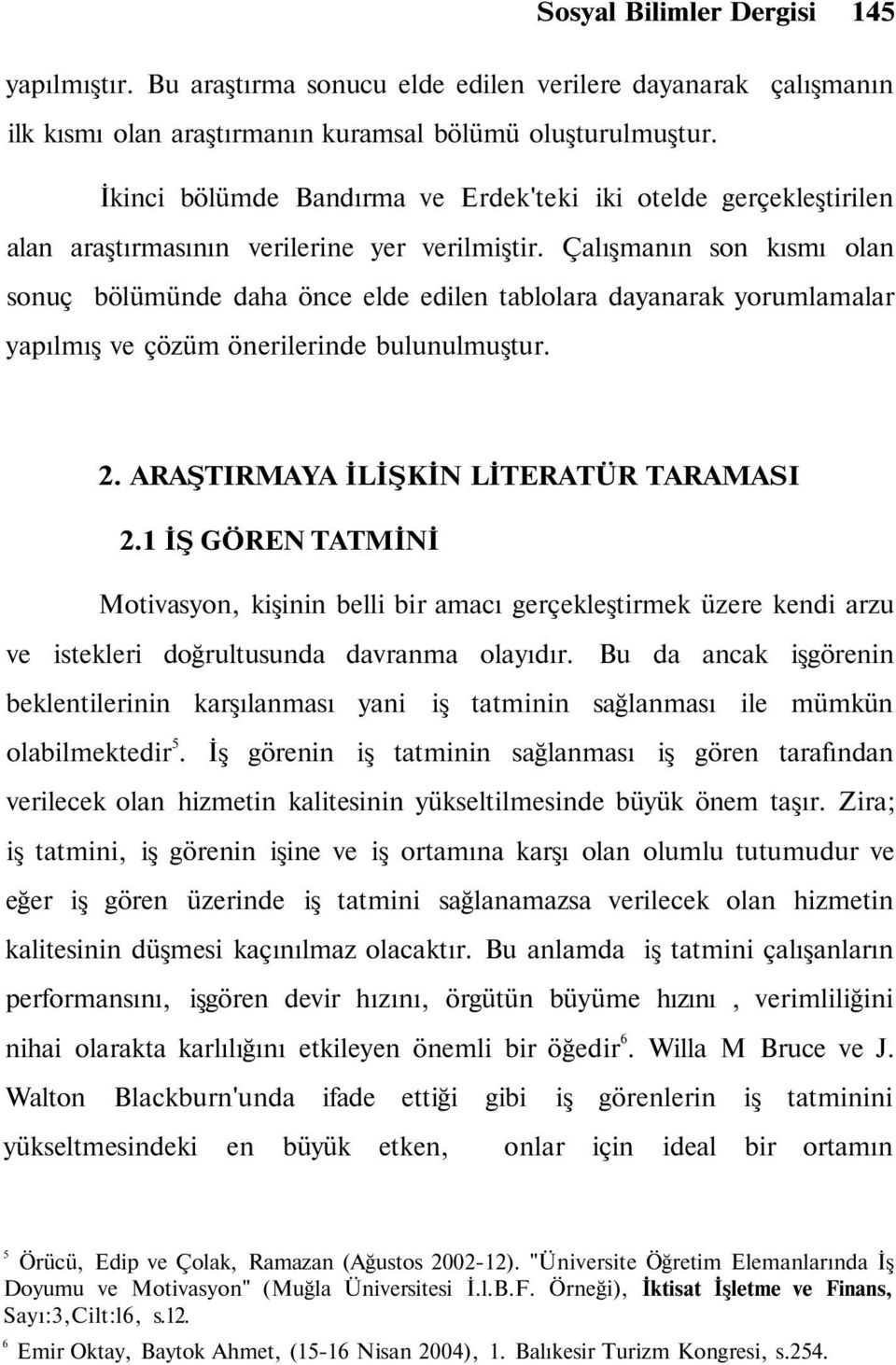 Çalışmanın son kısmı olan sonuç bölümünde daha önce elde edilen tablolara dayanarak yorumlamalar yapılmış ve çözüm önerilerinde bulunulmuştur. 2. ARAŞTIRMAYA İLİŞKİN LİTERATÜR TARAMASI 2.