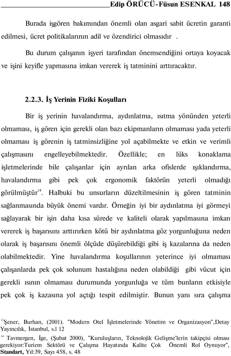 İş Yerinin Fiziki Koşulları Bir iş yerinin havalandırma, aydınlatma, ısıtma yönünden yeterli olmaması, iş gören için gerekli olan bazı ekipmanların olmaması yada yeterli olmaması iş görenin iş