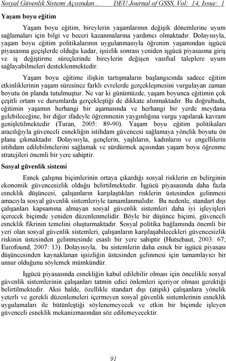 Dolayısıyla, yaşam boyu eğitim politikalarının uygulanmasıyla öğrenim yaşamından işgücü piyasasına geçişlerde olduğu kadar, işsizlik sonrası yeniden işgücü piyasasına giriş ve iş değiştirme