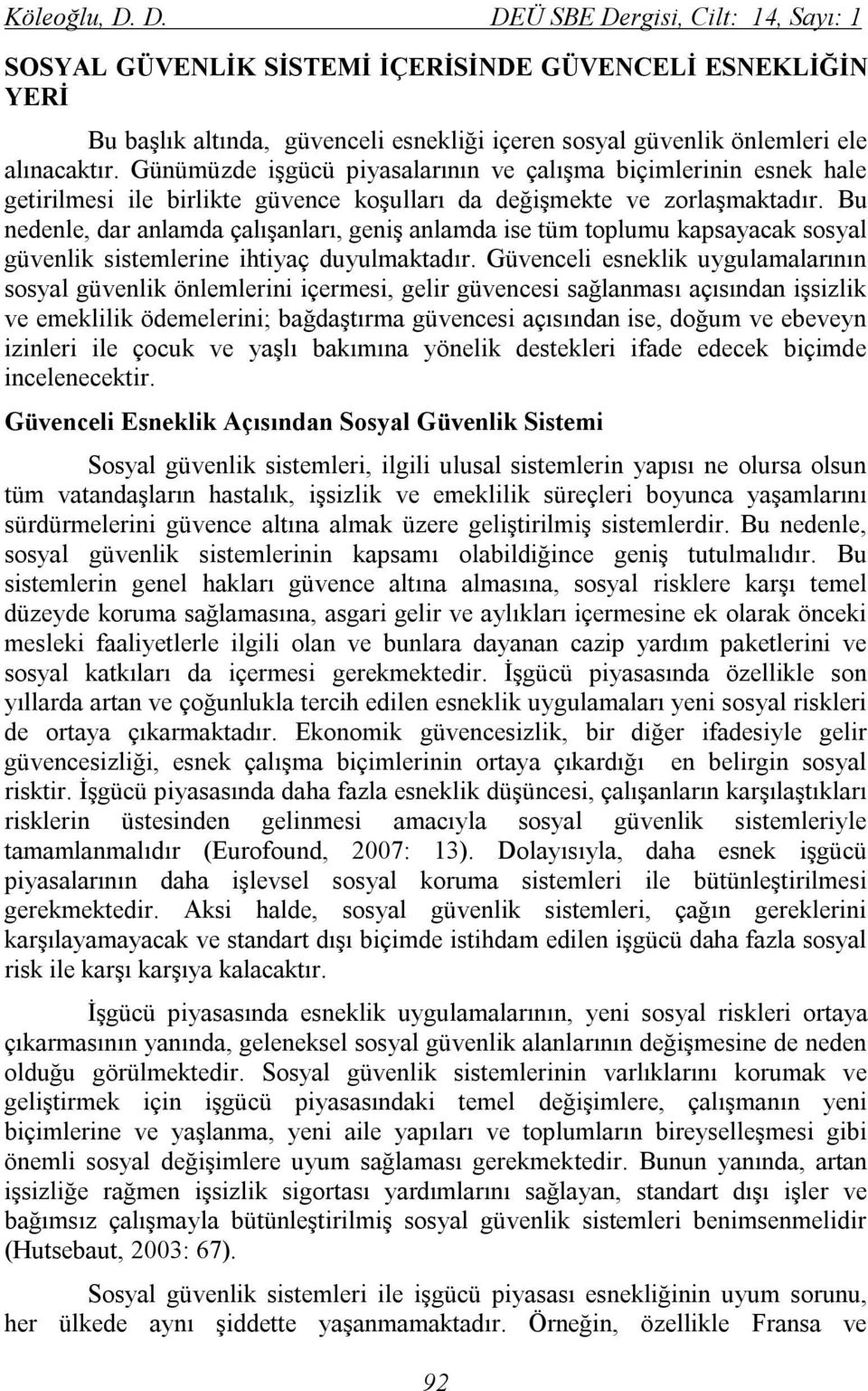 Bu nedenle, dar anlamda çalışanları, geniş anlamda ise tüm toplumu kapsayacak sosyal güvenlik sistemlerine ihtiyaç duyulmaktadır.