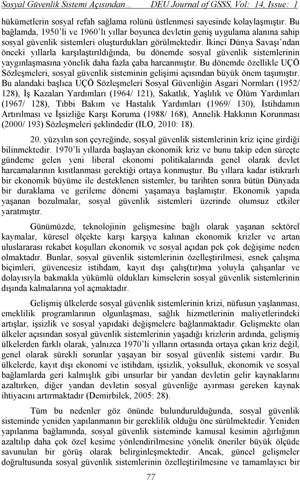 İkinci Dünya Savaşı ndan önceki yıllarla karşılaştırıldığında, bu dönemde sosyal güvenlik sistemlerinin yaygınlaşmasına yönelik daha fazla çaba harcanmıştır.