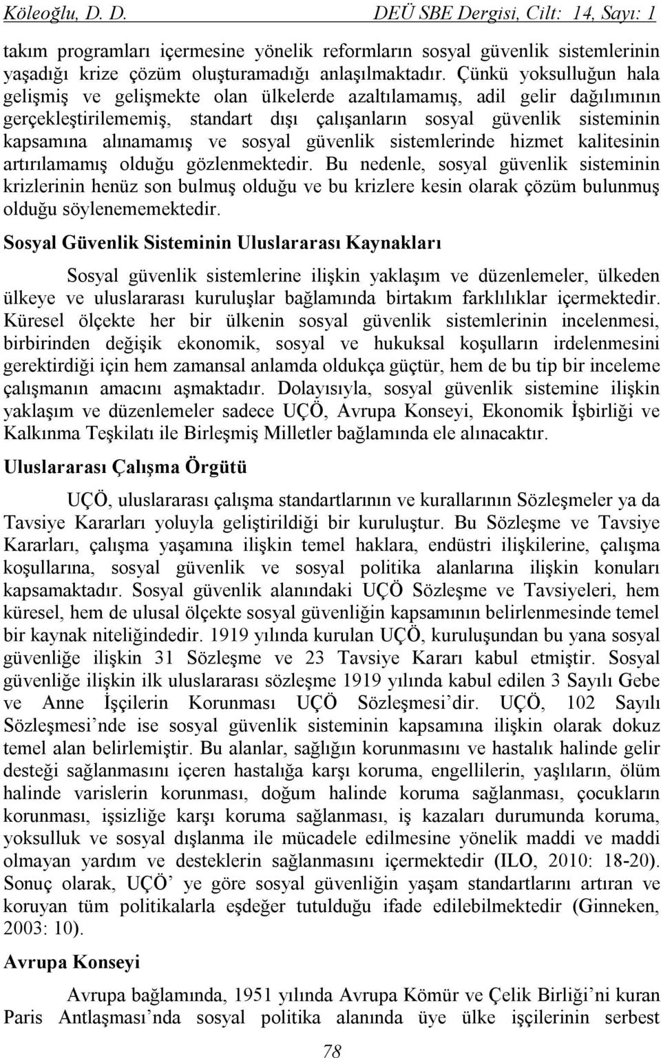 sosyal güvenlik sistemlerinde hizmet kalitesinin artırılamamış olduğu gözlenmektedir.