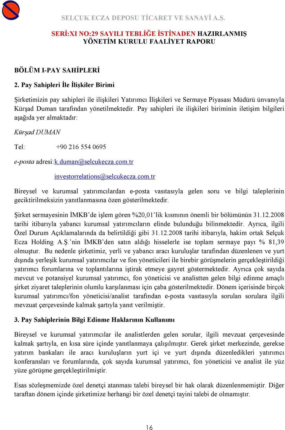 tr investorrelations@selcukecza.com.tr Bireysel ve kurumsal yatırımcılardan e-posta vasıtasıyla gelen soru ve bilgi taleplerinin geciktirilmeksizin yanıtlanmasına özen gösterilmektedir.