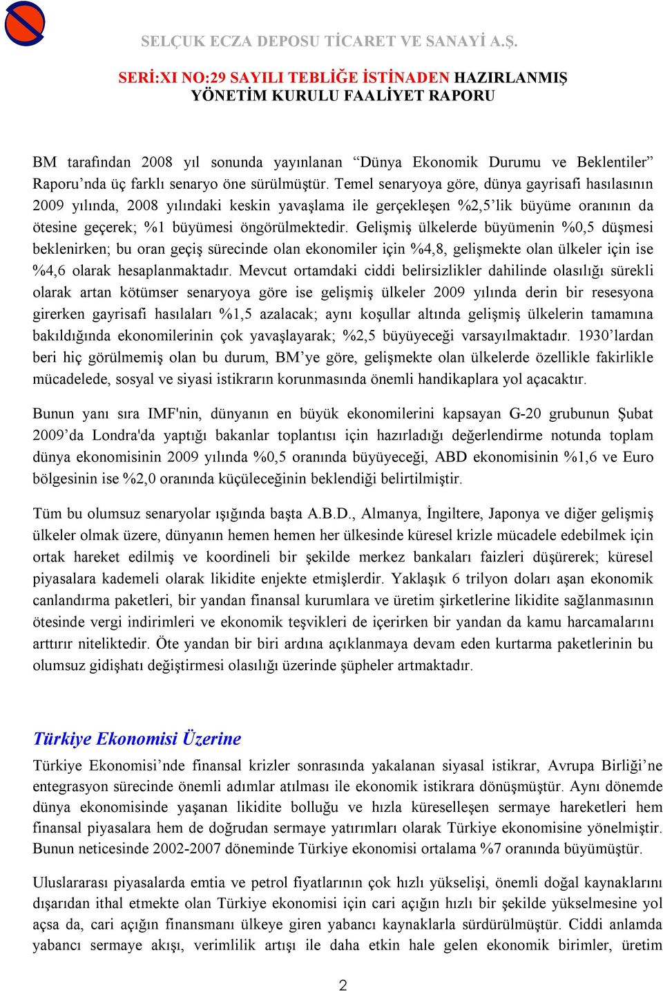 Gelişmiş ülkelerde büyümenin %0,5 düşmesi beklenirken; bu oran geçiş sürecinde olan ekonomiler için %4,8, gelişmekte olan ülkeler için ise %4,6 olarak hesaplanmaktadır.