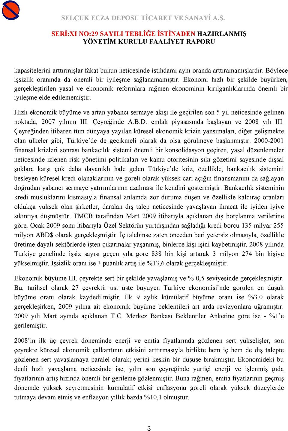 Hızlı ekonomik büyüme ve artan yabancı sermaye akışı ile geçirilen son 5 yıl neticesinde gelinen noktada, 2007 yılının III. Çeyreğinde A.B.D. emlak piyasasında başlayan ve 2008 yılı III.