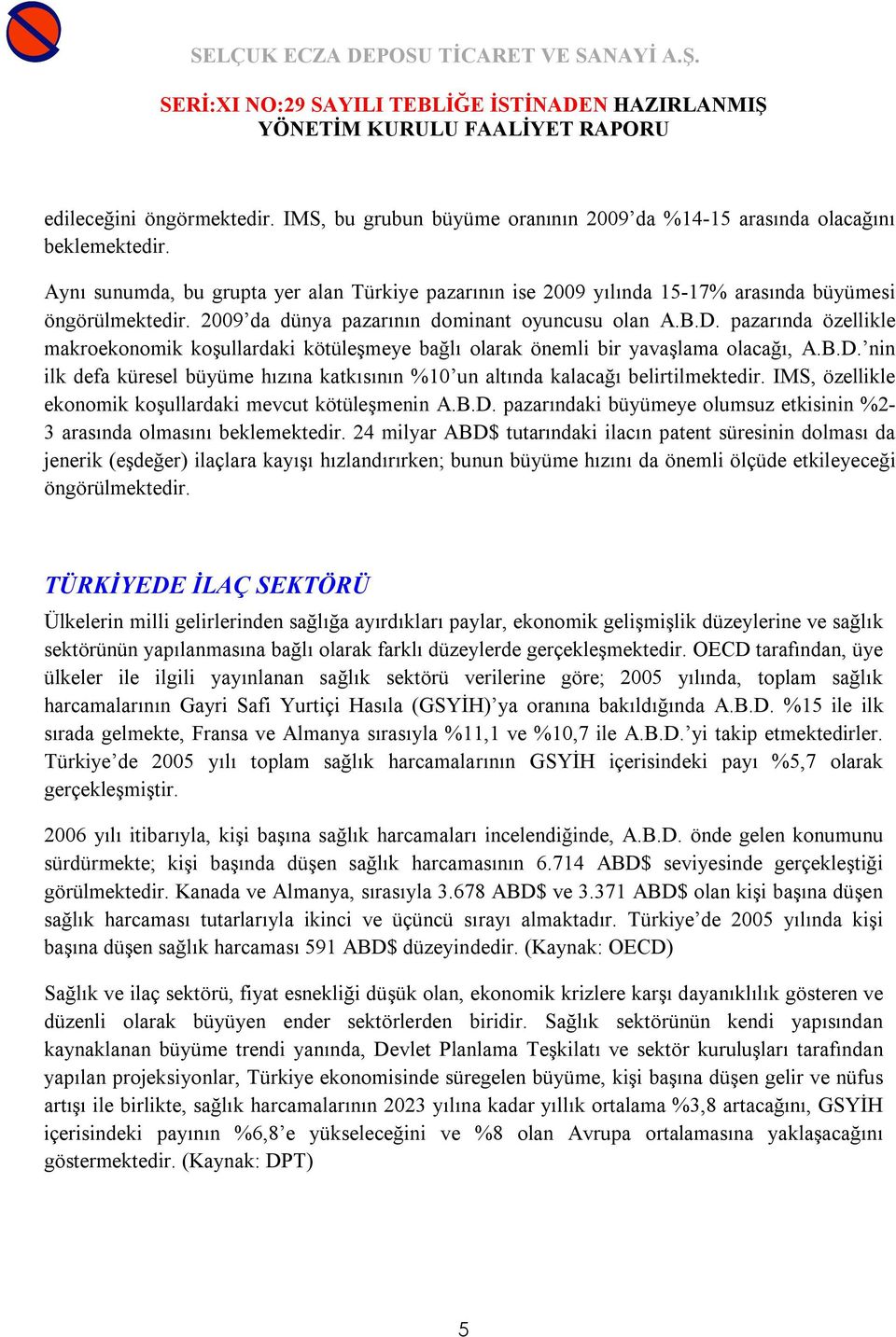 pazarında özellikle makroekonomik koşullardaki kötüleşmeye bağlı olarak önemli bir yavaşlama olacağı, A.B.D. nin ilk defa küresel büyüme hızına katkısının %10 un altında kalacağı belirtilmektedir.