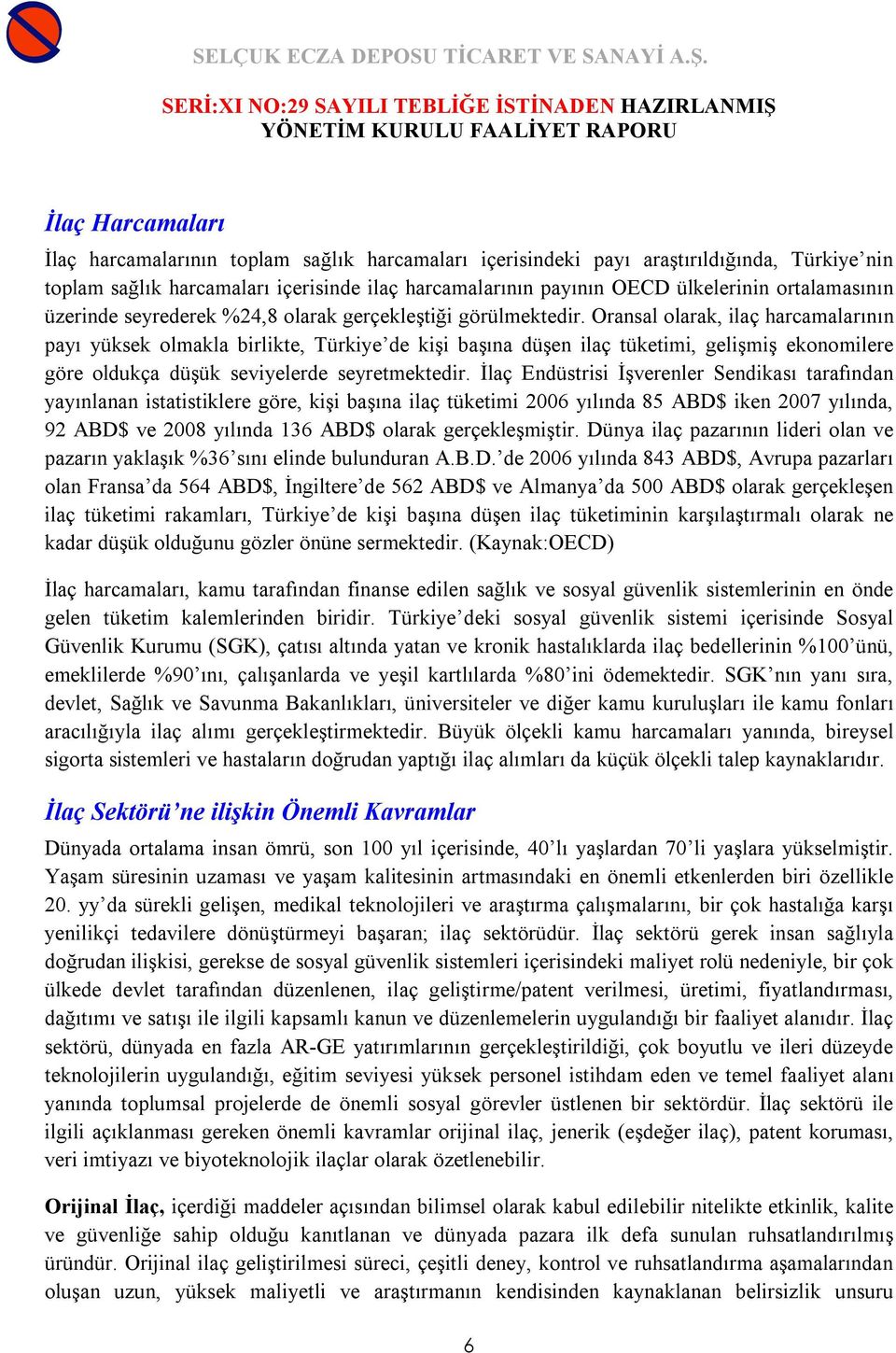 Oransal olarak, ilaç harcamalarının payı yüksek olmakla birlikte, Türkiye de kişi başına düşen ilaç tüketimi, gelişmiş ekonomilere göre oldukça düşük seviyelerde seyretmektedir.