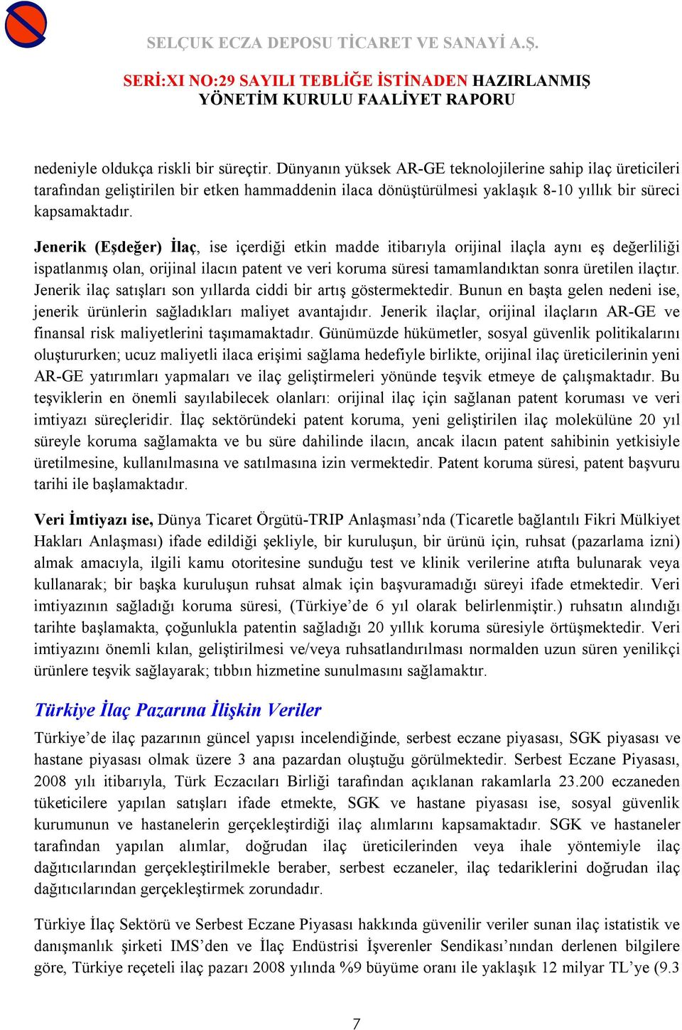 Jenerik (Eşdeğer) İlaç, ise içerdiği etkin madde itibarıyla orijinal ilaçla aynı eş değerliliği ispatlanmış olan, orijinal ilacın patent ve veri koruma süresi tamamlandıktan sonra üretilen ilaçtır.