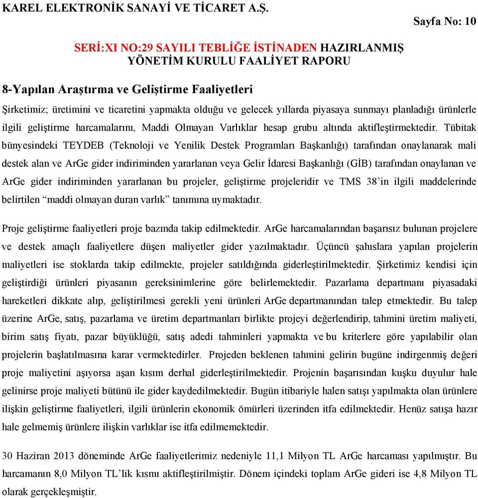 Tübitak bünyesindeki TEYDEB (Teknoloji ve Yenilik Destek Programları Başkanlığı) tarafından onaylanarak mali destek alan ve ArGe gider indiriminden yararlanan veya Gelir Đdaresi Başkanlığı (GĐB)