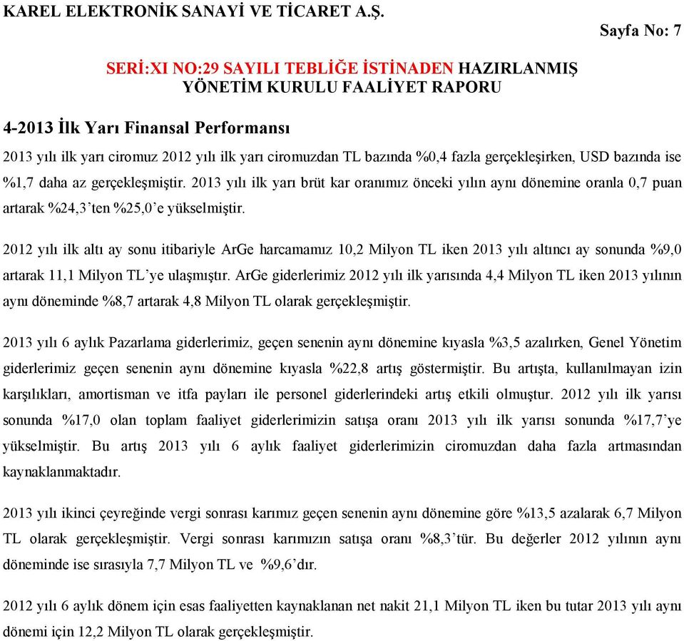 2012 yılı ilk altı ay sonu itibariyle ArGe harcamamız 10,2 Milyon TL iken 2013 yılı altıncı ay sonunda %9,0 artarak 11,1 Milyon TL ye ulaşmıştır.