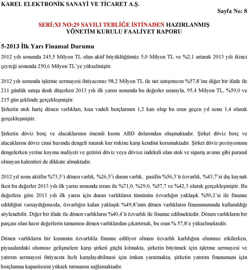 95,4 Milyon TL, %59,0 ve 215 gün şeklinde gerçekleşmiştir. Şirketin stok hariç dönen varlıkları, kısa vadeli borçlarının 1,2 katı olup bu oran geçen yıl sonu 1,4 olarak gerçekleşmiştir.