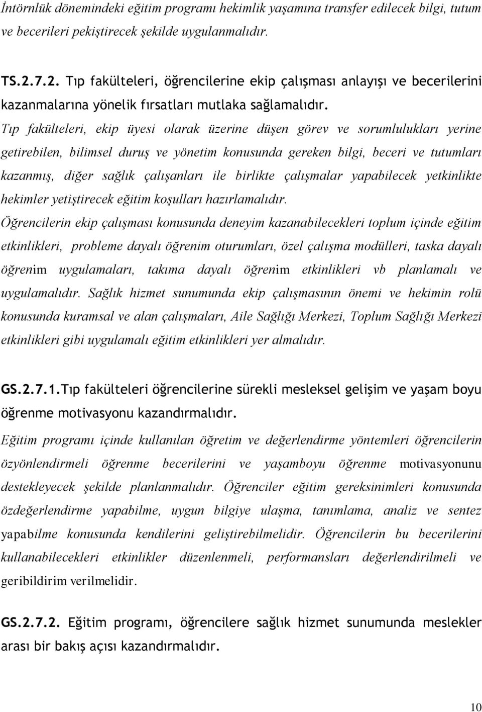 Tıp fakülteleri, ekip üyesi olarak üzerine düşen görev ve sorumlulukları yerine getirebilen, bilimsel duruş ve yönetim konusunda gereken bilgi, beceri ve tutumları kazanmış, diğer sağlık çalışanları