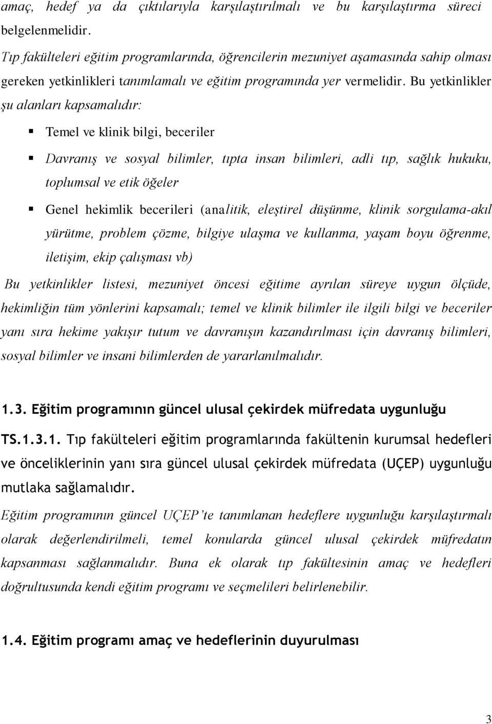 Bu yetkinlikler şu alanları kapsamalıdır: Temel ve klinik bilgi, beceriler Davranış ve sosyal bilimler, tıpta insan bilimleri, adli tıp, sağlık hukuku, toplumsal ve etik öğeler Genel hekimlik