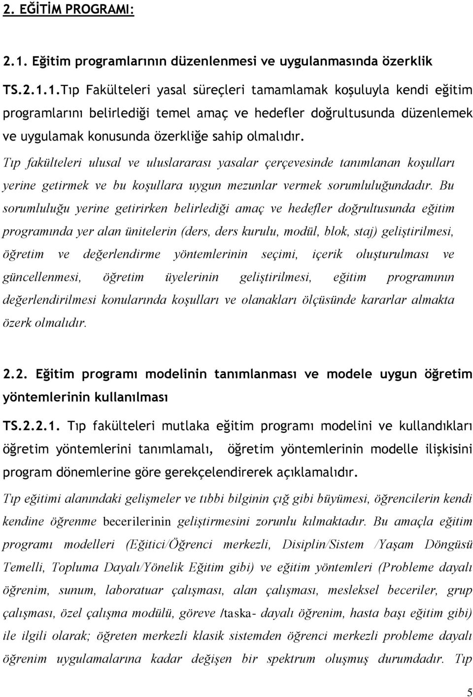 1.Tıp Fakülteleri yasal süreçleri tamamlamak koşuluyla kendi eğitim programlarını belirlediği temel amaç ve hedefler doğrultusunda düzenlemek ve uygulamak konusunda özerkliğe sahip olmalıdır.