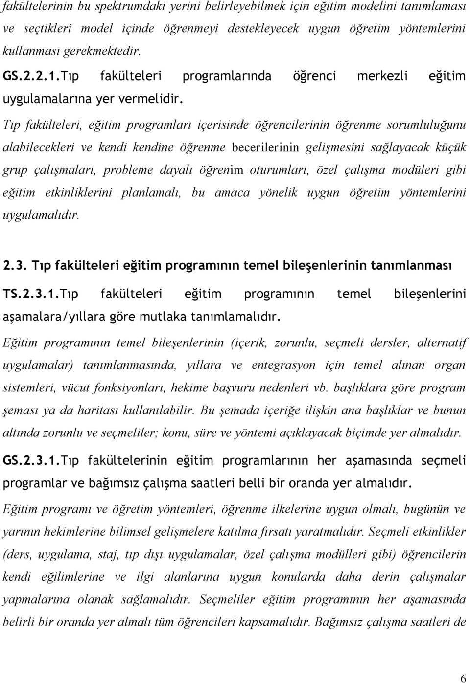 Tıp fakülteleri, eğitim programları içerisinde öğrencilerinin öğrenme sorumluluğunu alabilecekleri ve kendi kendine öğrenme becerilerinin gelişmesini sağlayacak küçük grup çalışmaları, probleme