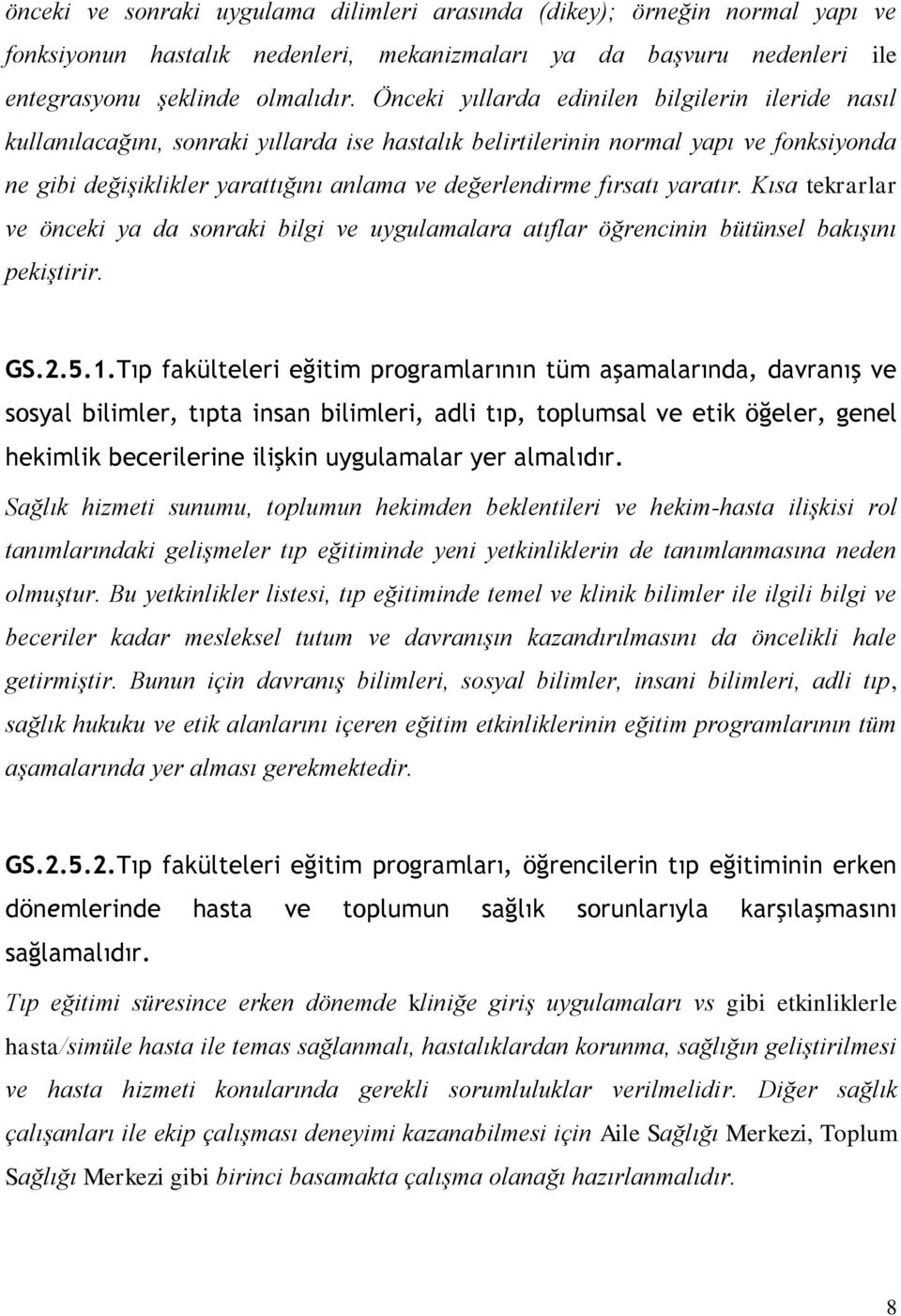 fırsatı yaratır. Kısa tekrarlar ve önceki ya da sonraki bilgi ve uygulamalara atıflar öğrencinin bütünsel bakışını pekiştirir. GS.2.5.1.