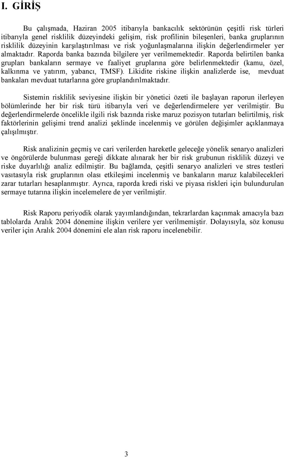 Raporda belirtilen banka grupları bankaların sermaye ve faaliyet gruplarına göre belirlenmektedir (kamu, özel, kalkınma ve yatırım, yabancı, TMSF).