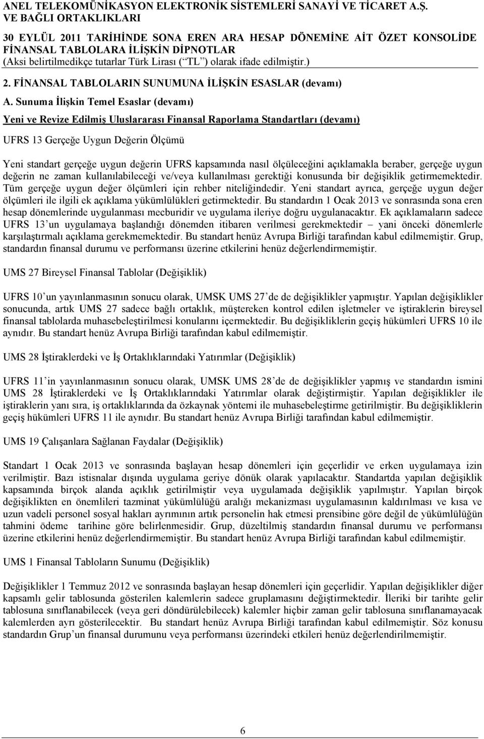 kapsamında nasıl ölçüleceğini açıklamakla beraber, gerçeğe uygun değerin ne zaman kullanılabileceği ve/veya kullanılması gerektiği konusunda bir değişiklik getirmemektedir.