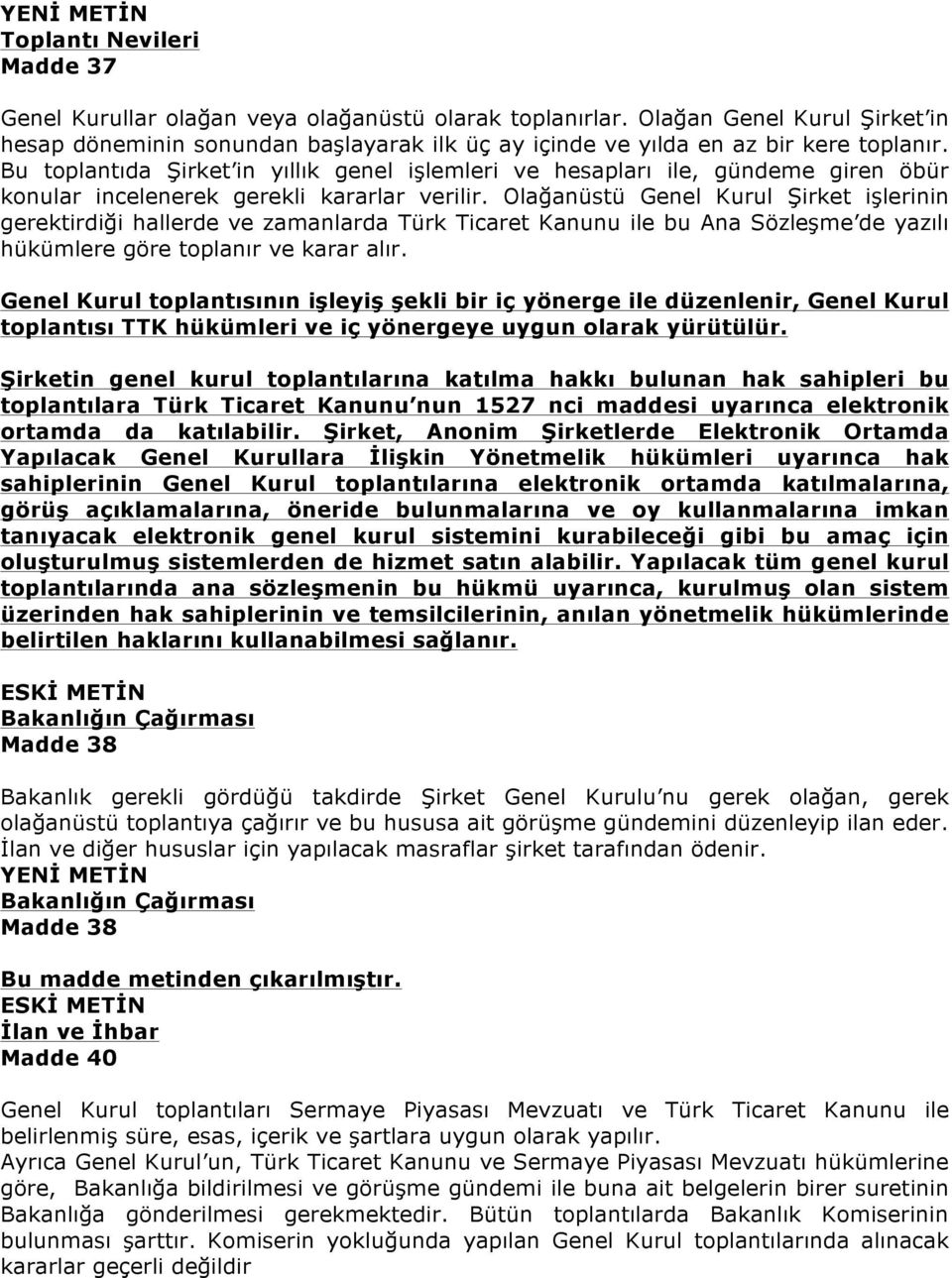 Olağanüstü Genel Kurul Şirket işlerinin gerektirdiği hallerde ve zamanlarda Türk Ticaret Kanunu ile bu Ana Sözleşme de yazılı hükümlere göre toplanır ve karar alır.