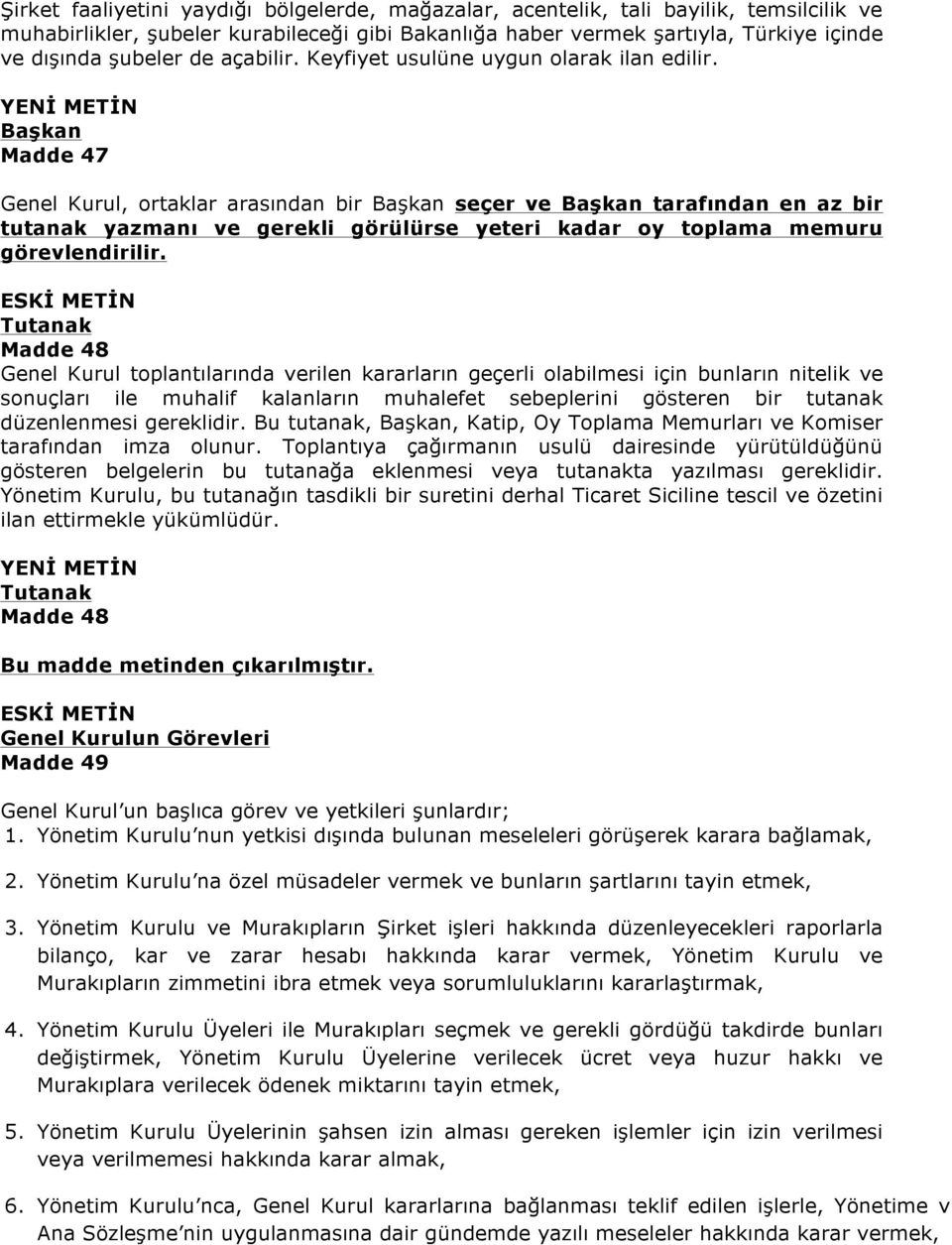 Başkan Madde 47 Genel Kurul, ortaklar arasından bir Başkan seçer ve Başkan tarafından en az bir tutanak yazmanı ve gerekli görülürse yeteri kadar oy toplama memuru görevlendirilir.