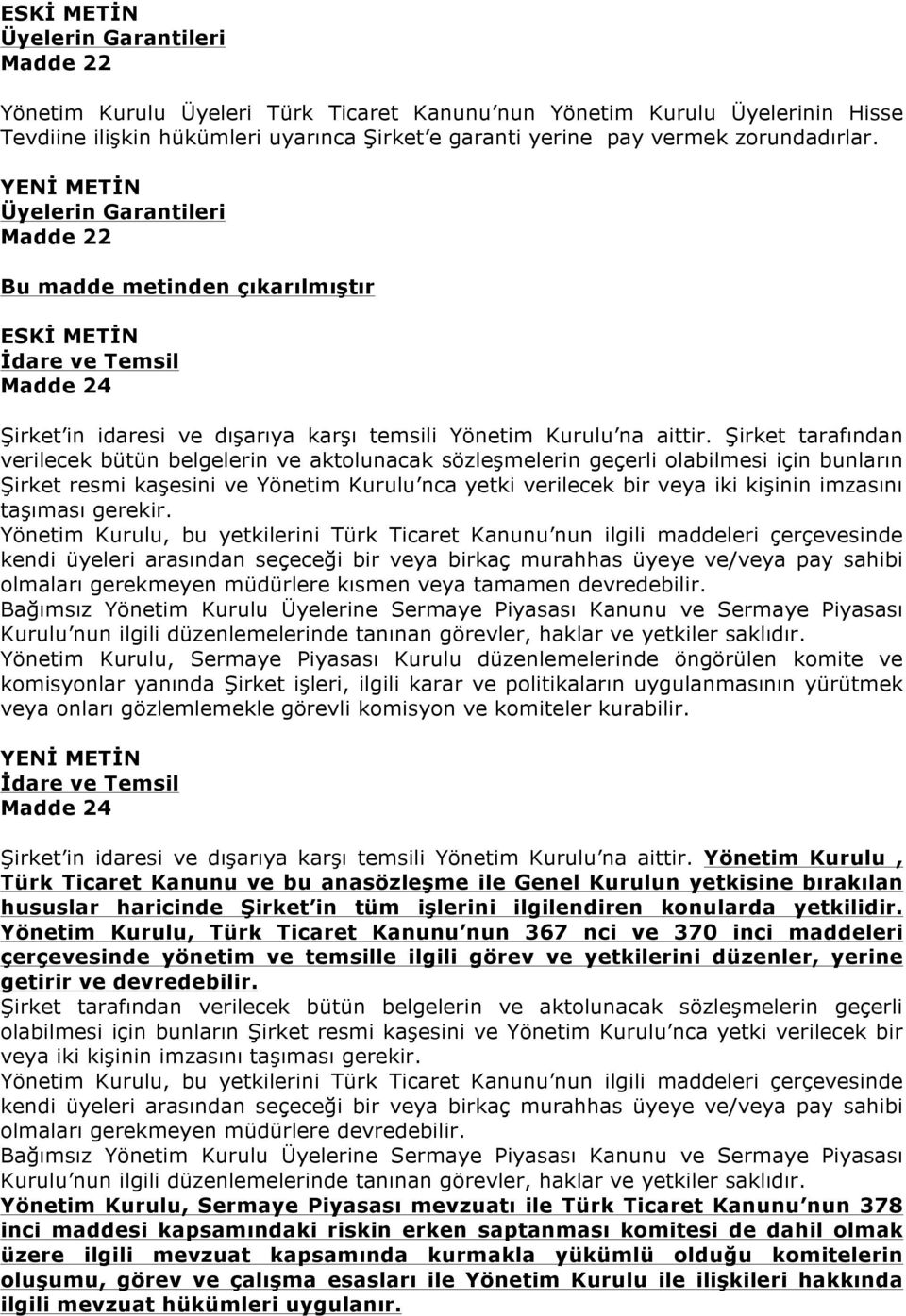 Şirket tarafından verilecek bütün belgelerin ve aktolunacak sözleşmelerin geçerli olabilmesi için bunların Şirket resmi kaşesini ve Yönetim Kurulu nca yetki verilecek bir veya iki kişinin imzasını