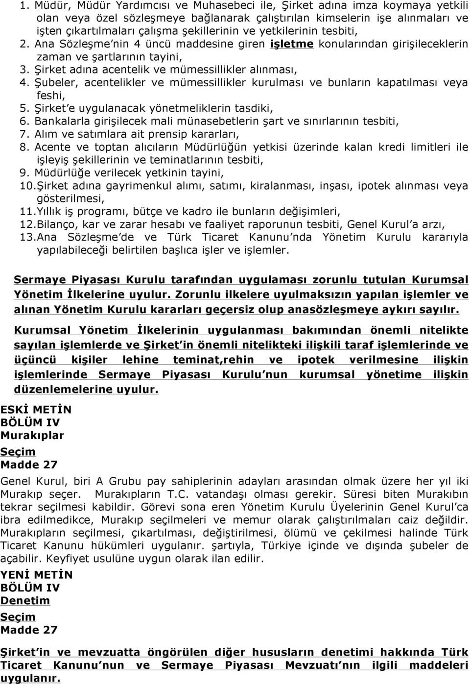 Şirket adına acentelik ve mümessillikler alınması, 4. Şubeler, acentelikler ve mümessillikler kurulması ve bunların kapatılması veya feshi, 5. Şirket e uygulanacak yönetmeliklerin tasdiki, 6.