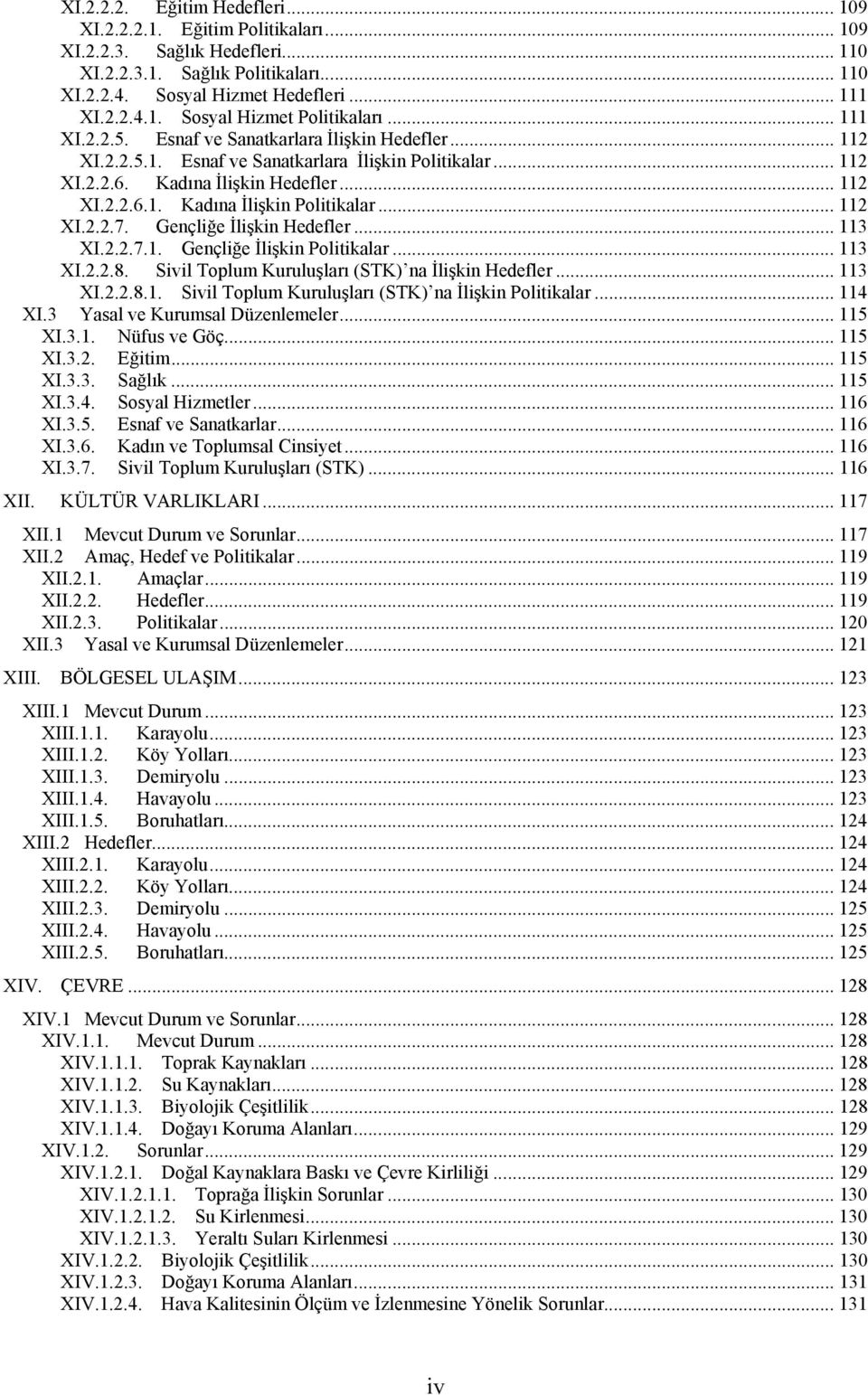 .. 112 XI.2.2.7. Gençliğe İlişkin Hedefler... 113 XI.2.2.7.1. Gençliğe İlişkin Politikalar... 113 XI.2.2.8. Sivil Toplum Kuruluşları (STK) na İlişkin Hedefler... 113 XI.2.2.8.1. Sivil Toplum Kuruluşları (STK) na İlişkin Politikalar.