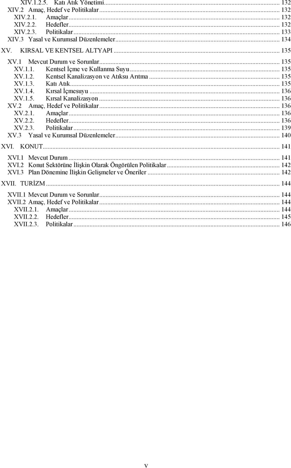 Kırsal İçmesuyu... 136 XV.1.5. Kırsal Kanalizasyon... 136 XV.2 Amaç, Hedef ve Politikalar... 136 XV.2.1. Amaçlar... 136 XV.2.2. Hedefler... 136 XV.2.3. Politikalar... 139 XV.