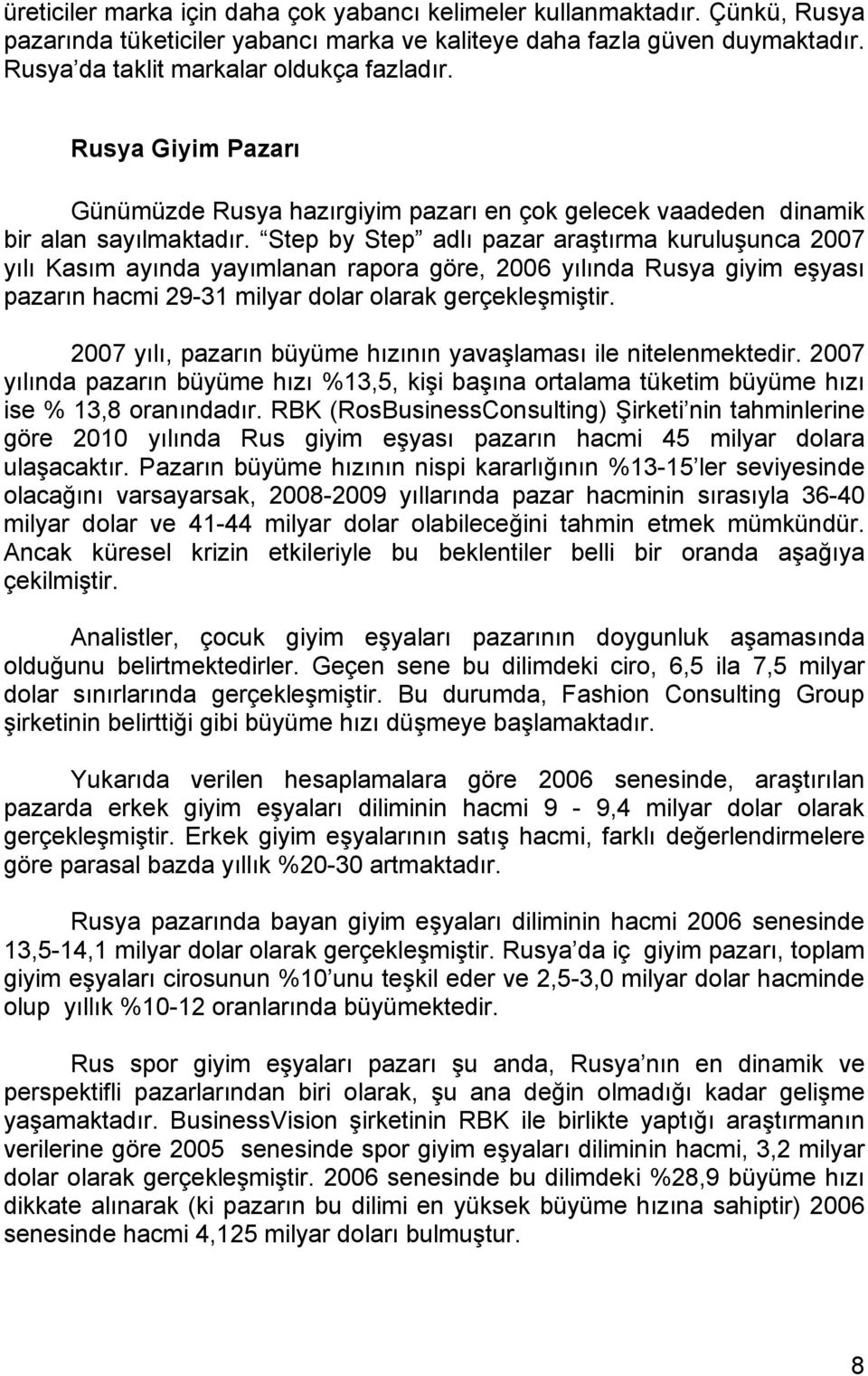 Step by Step adlı pazar araştırma kuruluşunca 2007 yılı Kasım ayında yayımlanan rapora göre, 2006 yılında Rusya giyim eşyası pazarın hacmi 29-31 milyar dolar olarak gerçekleşmiştir.